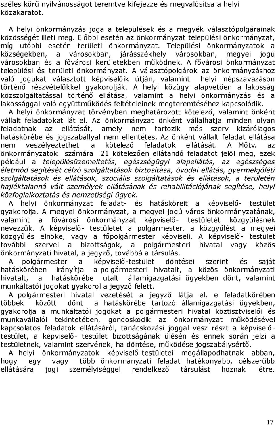 Települési önkormányzatok a községekben, a városokban, járásszékhely városokban, megyei jogú városokban és a fővárosi kerületekben működnek.