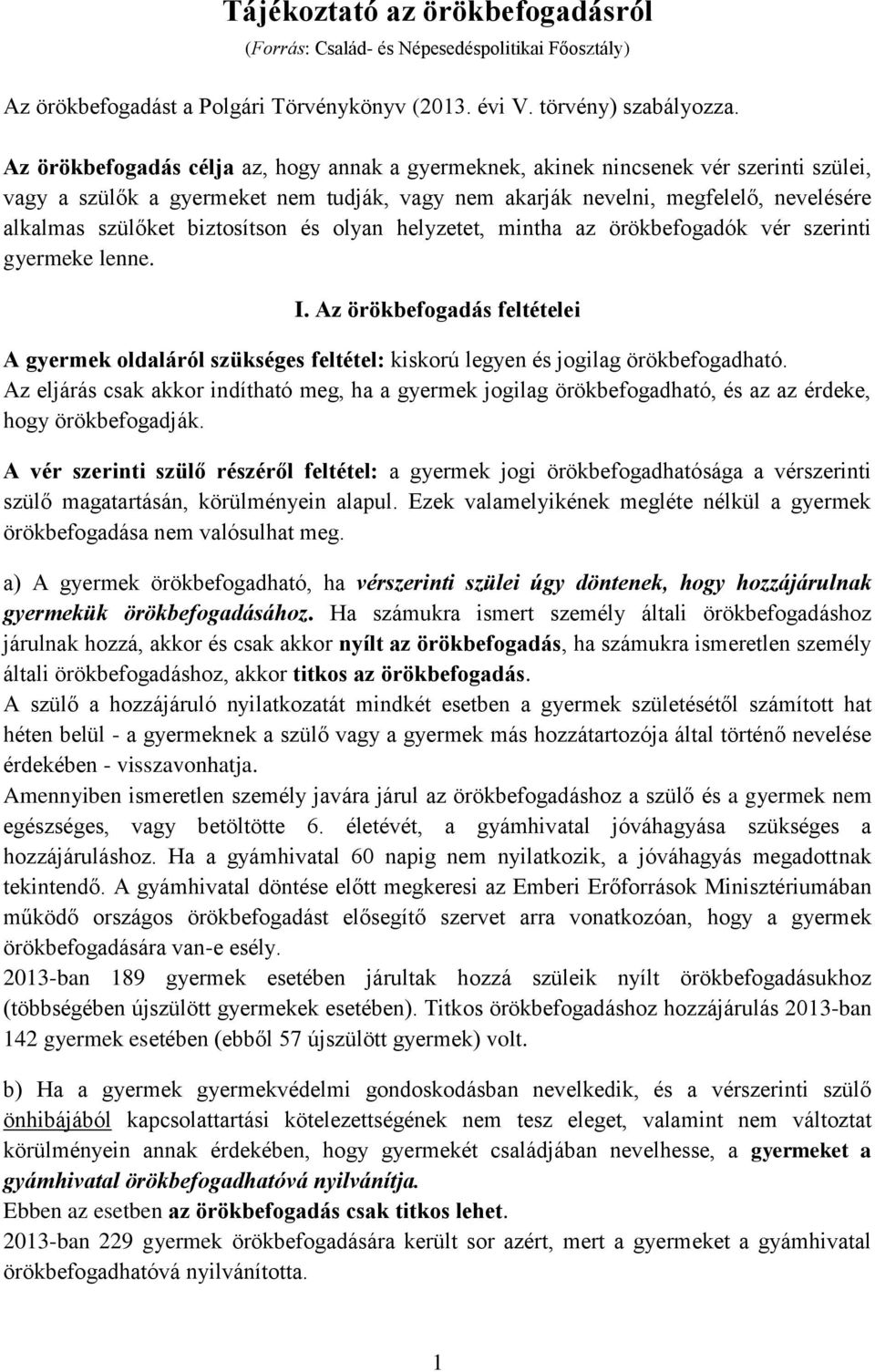 biztosítson és olyan helyzetet, mintha az örökbefogadók vér szerinti gyermeke lenne. I. Az örökbefogadás feltételei A gyermek oldaláról szükséges feltétel: kiskorú legyen és jogilag örökbefogadható.