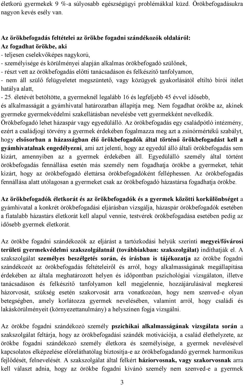 részt vett az örökbefogadás előtti tanácsadáson és felkészítő tanfolyamon, - nem áll szülő felügyeletet megszüntető, vagy közügyek gyakorlásától eltiltó bírói ítélet hatálya alatt, - 25.