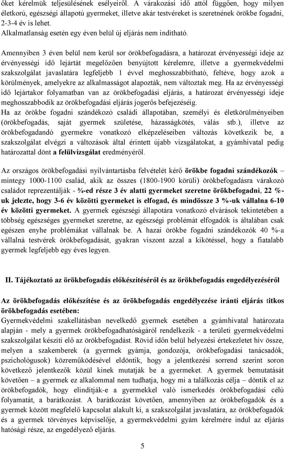 Amennyiben 3 éven belül nem kerül sor örökbefogadásra, a határozat érvényességi ideje az érvényességi idő lejártát megelőzően benyújtott kérelemre, illetve a gyermekvédelmi szakszolgálat javaslatára