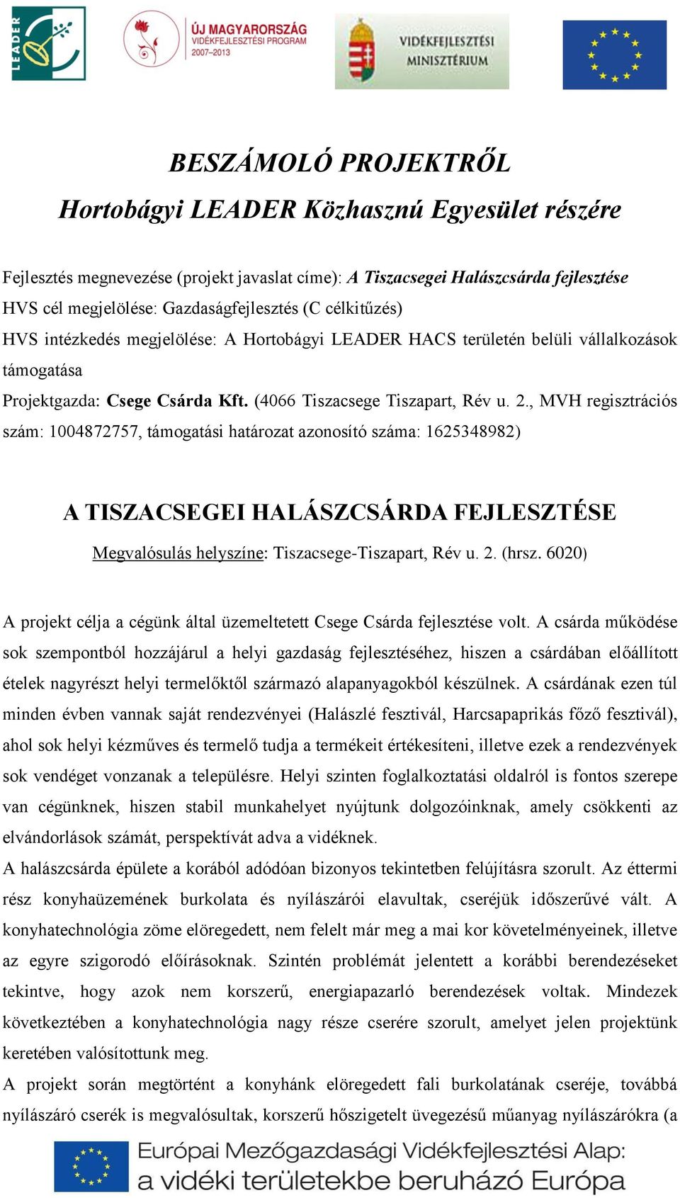 , MVH regisztrációs szám: 1004872757, támogatási határozat azonosító száma: 1625348982) A TISZACSEGEI HALÁSZCSÁRDA FEJLESZTÉSE Megvalósulás helyszíne: Tiszacsege-Tiszapart, Rév u. 2. (hrsz.