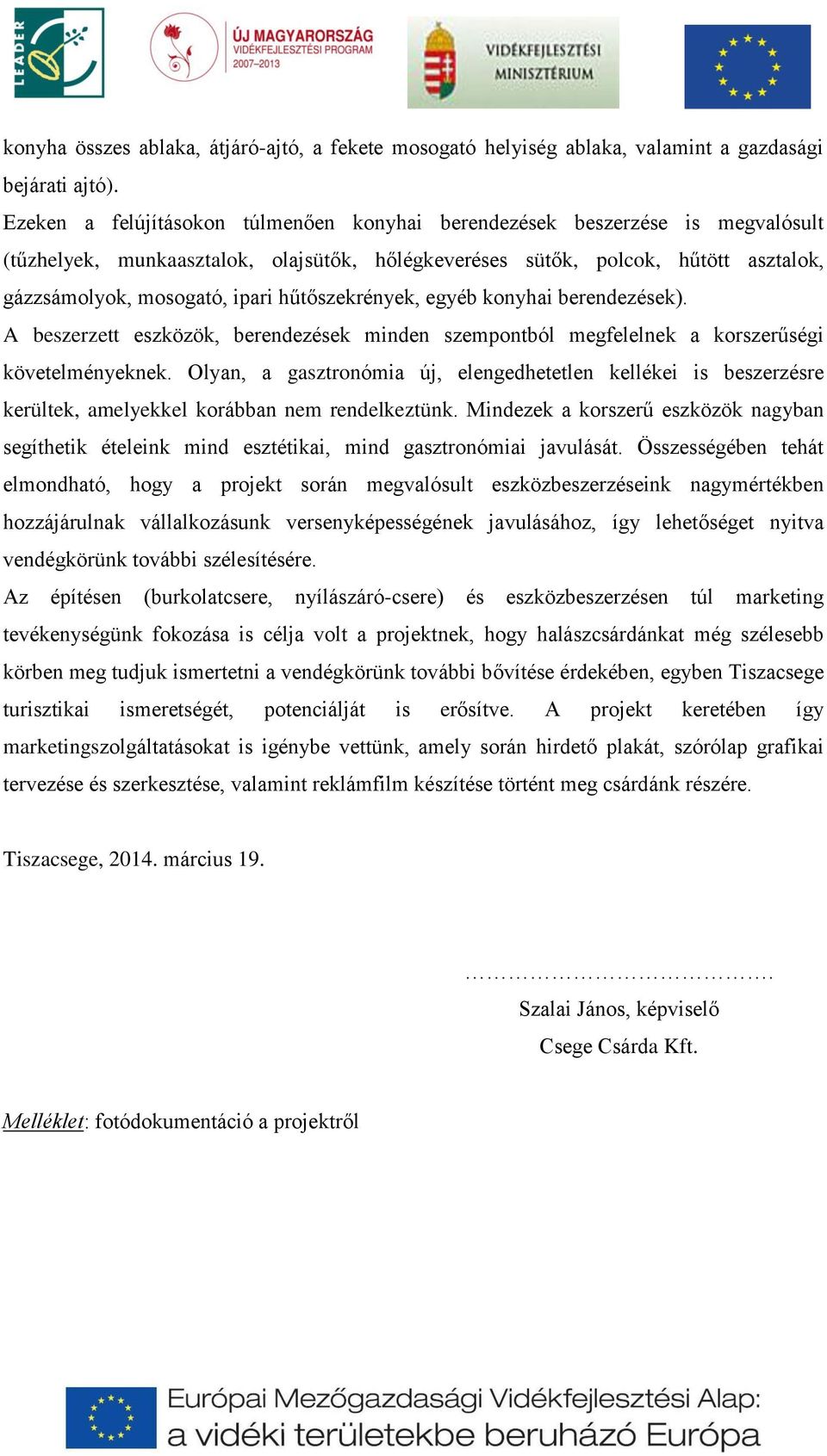 hűtőszekrények, egyéb konyhai berendezések). A beszerzett eszközök, berendezések minden szempontból megfelelnek a korszerűségi követelményeknek.