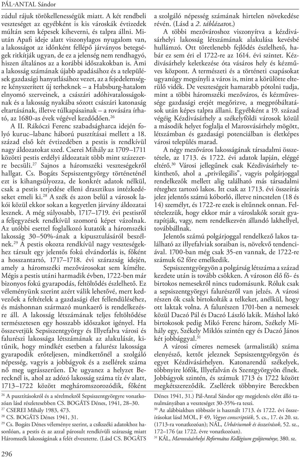 is. Ami a lakosság számának újabb apadásához és a települések gazdasági hanyatlásához vezet, az a fejedelemségre kényszerített új terheknek a Habsburg-hatalom elnyomó szerveinek, a császári