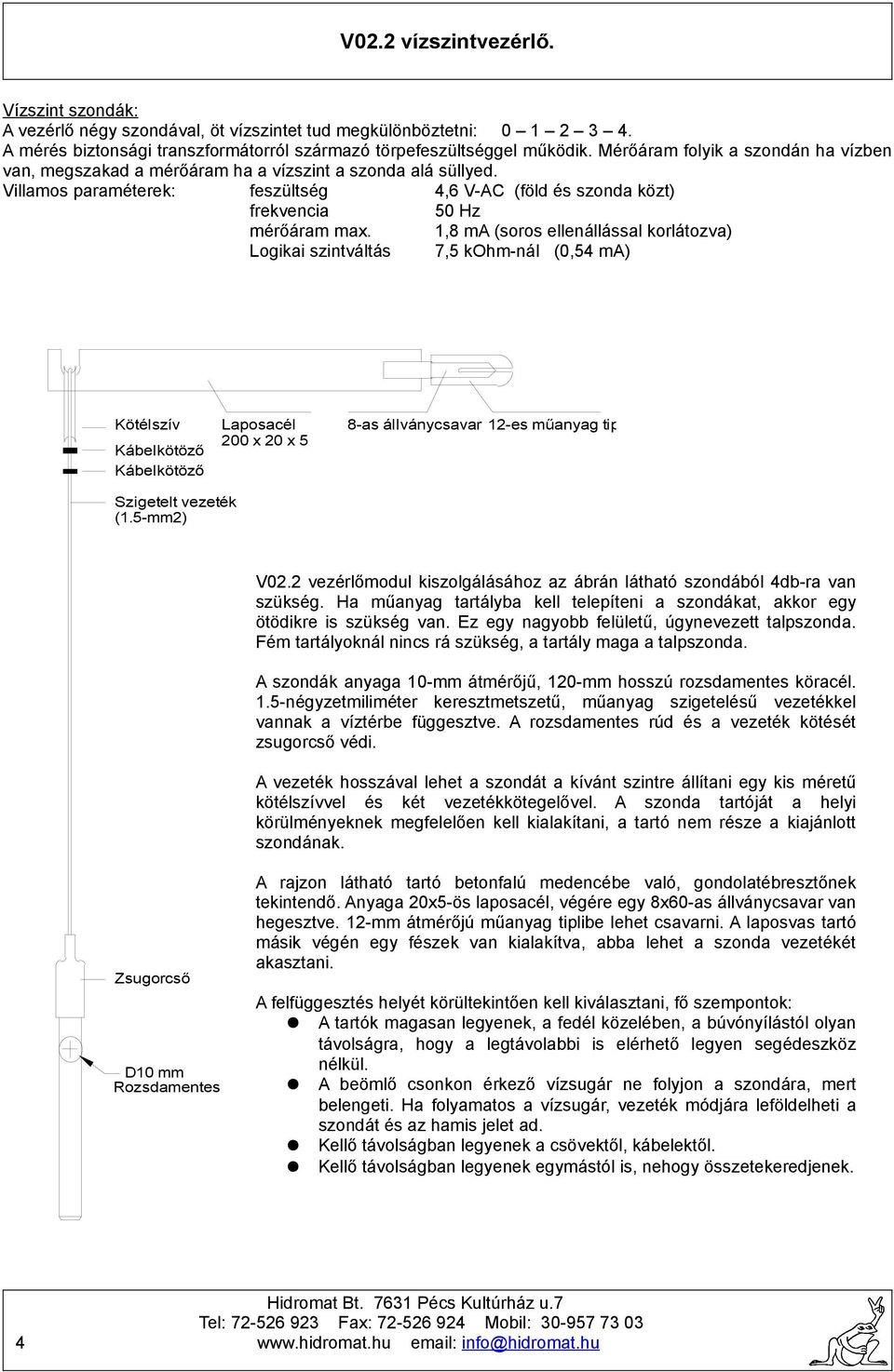 1,8 ma (soros ellenállással korlátozva) Logikai szintváltás 7,5 kohm-nál (0,54 ma) Kötélszív Kábelkötöző Kábelkötöző Laposacél 200 x 20 x 5 8-as állványcsavar 12-es műanyag tipli Szigetelt vezeték (1.