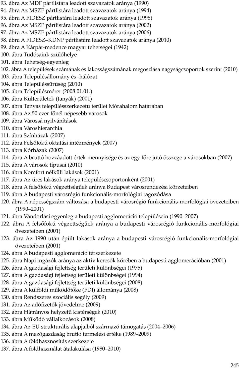 ábra A Kárpát-medence magyar tehetségei (1942) 100. ábra Tudósaink szülőhelye 101. ábra Tehetség-egyenleg 102.