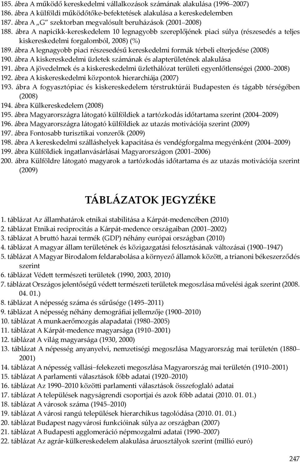 ábra A legnagyobb piaci részesedésű kereskedelmi formák térbeli elterjedése (2008) 190. ábra A kiskereskedelmi üzletek számának és alapterületének alakulása 191.