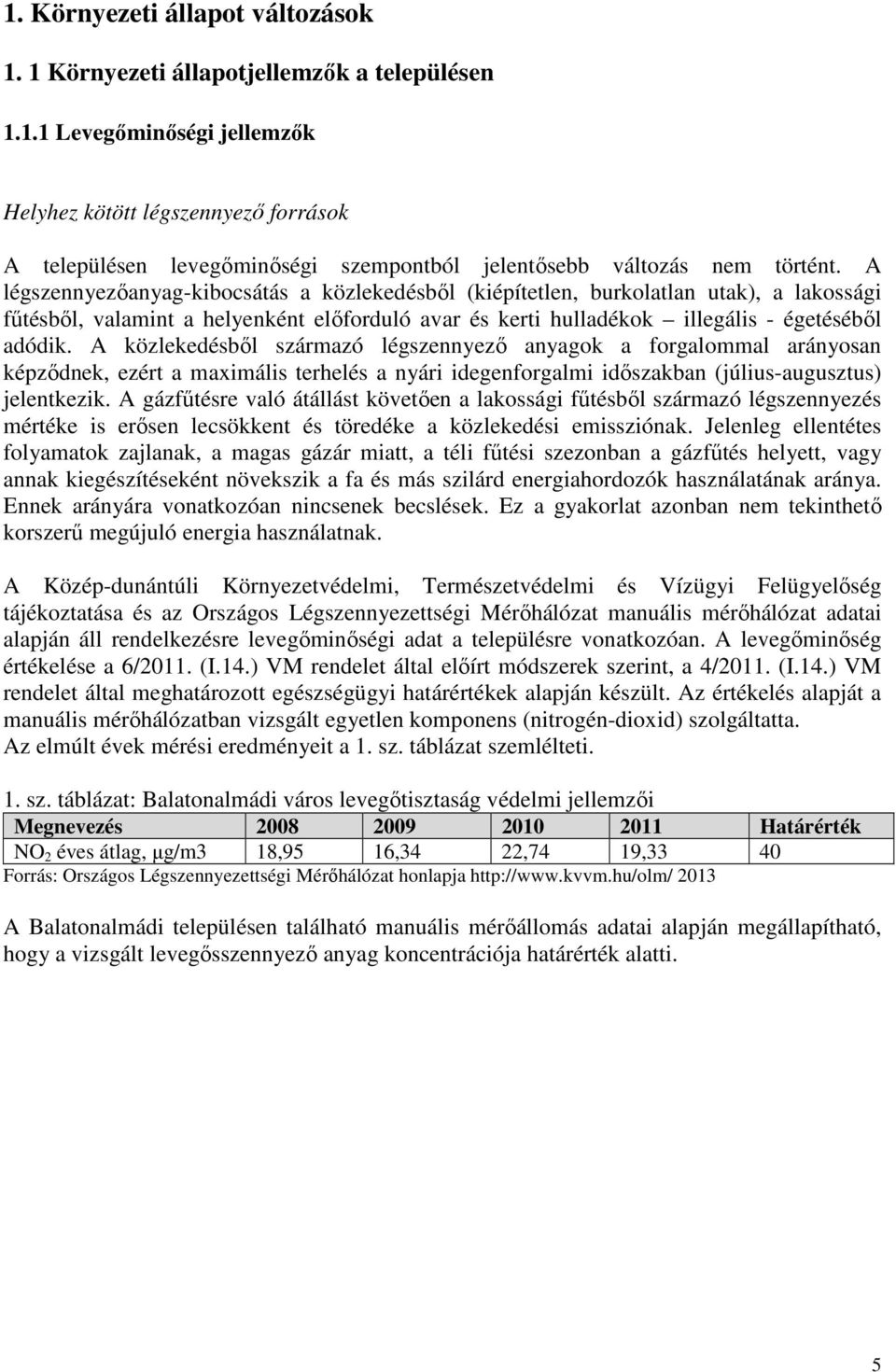 A közlekedésből származó légszennyező anyagok a forgalommal arányosan képződnek, ezért a maximális terhelés a nyári idegenforgalmi időszakban (július-augusztus) jelentkezik.