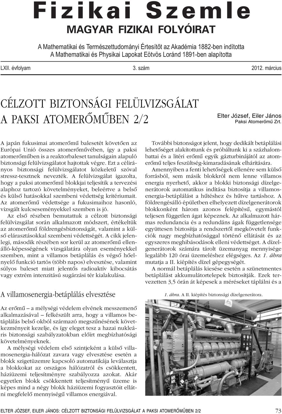 A japán fukusimai atomerômû balesetét követôen az Európai Unió összes atomerômûvében, így a paksi atomerômûben is a reaktorbaleset tanulságain alapuló biztonsági felülvizsgálatot hajtottak végre.