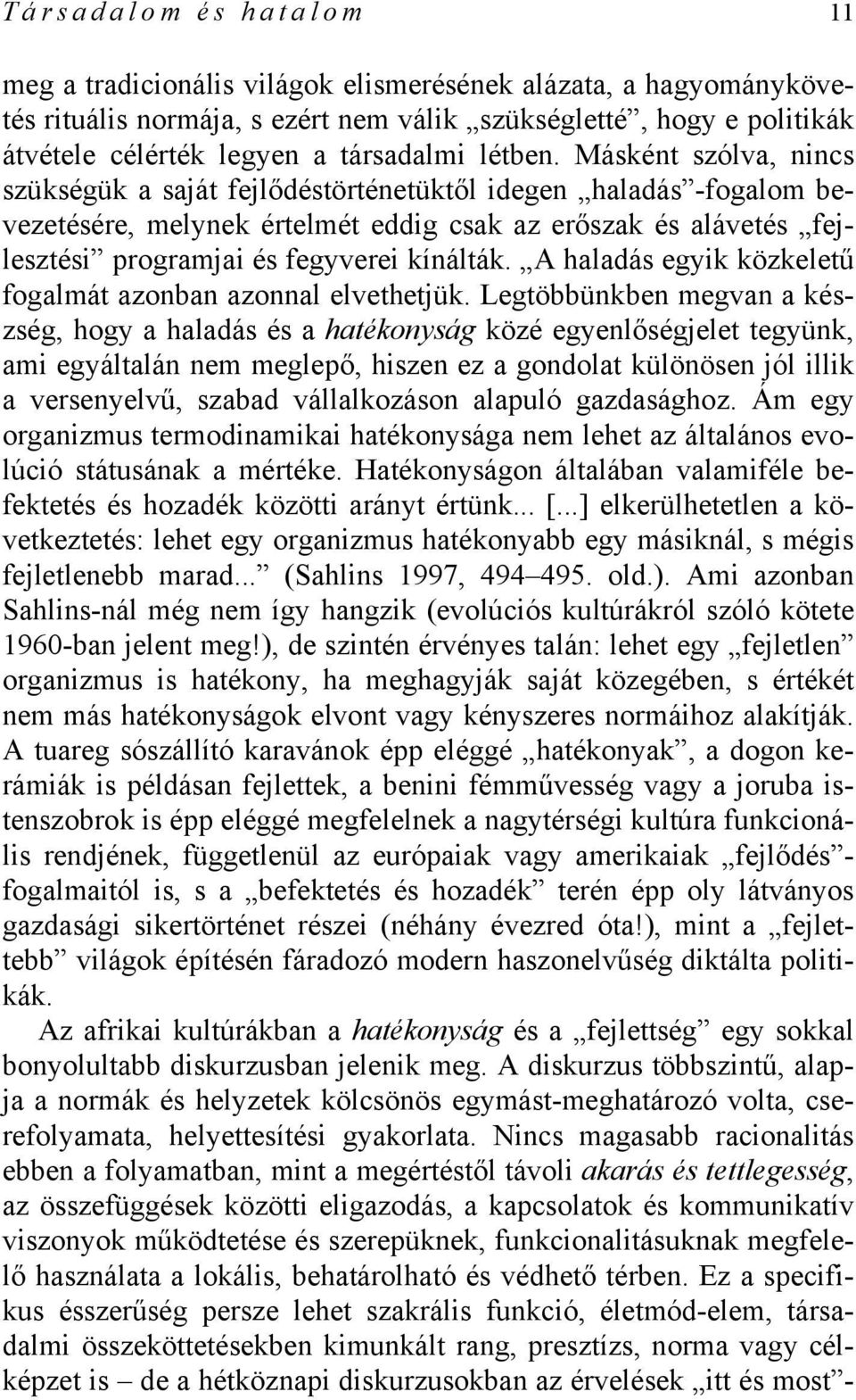 Másként szólva, nincs szükségük a saját fejlődéstörténetüktől idegen haladás -fogalom bevezetésére, melynek értelmét eddig csak az erőszak és alávetés fejlesztési programjai és fegyverei kínálták.