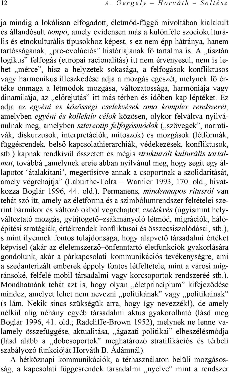 A tisztán logikus felfogás (európai racionalitás) itt nem érvényesül, nem is lehet mérce, hisz a helyzetek sokasága, a felfogások konfliktusos vagy harmonikus illeszkedése adja a mozgás egészét,