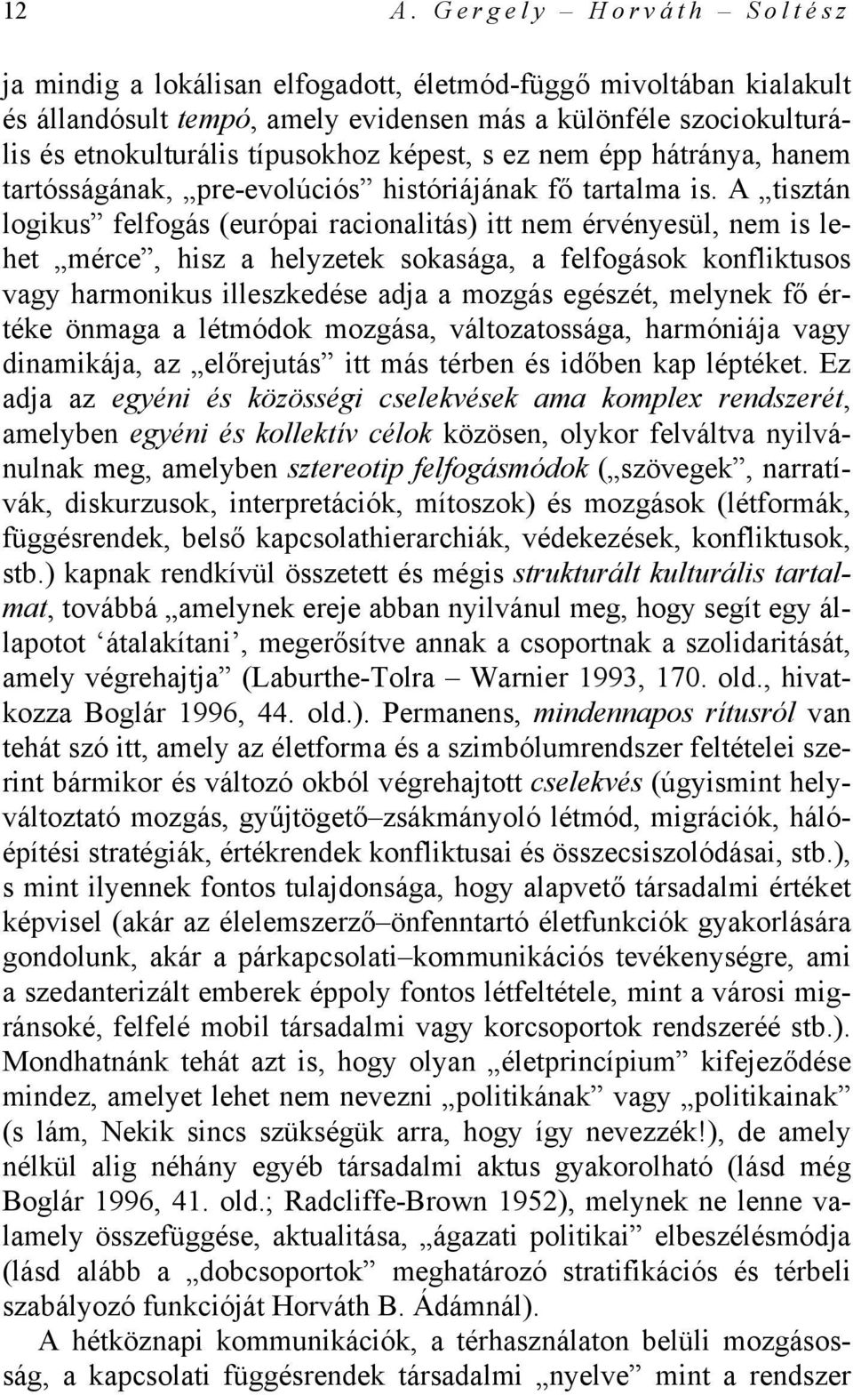 A tisztán logikus felfogás (európai racionalitás) itt nem érvényesül, nem is lehet mérce, hisz a helyzetek sokasága, a felfogások konfliktusos vagy harmonikus illeszkedése adja a mozgás egészét,