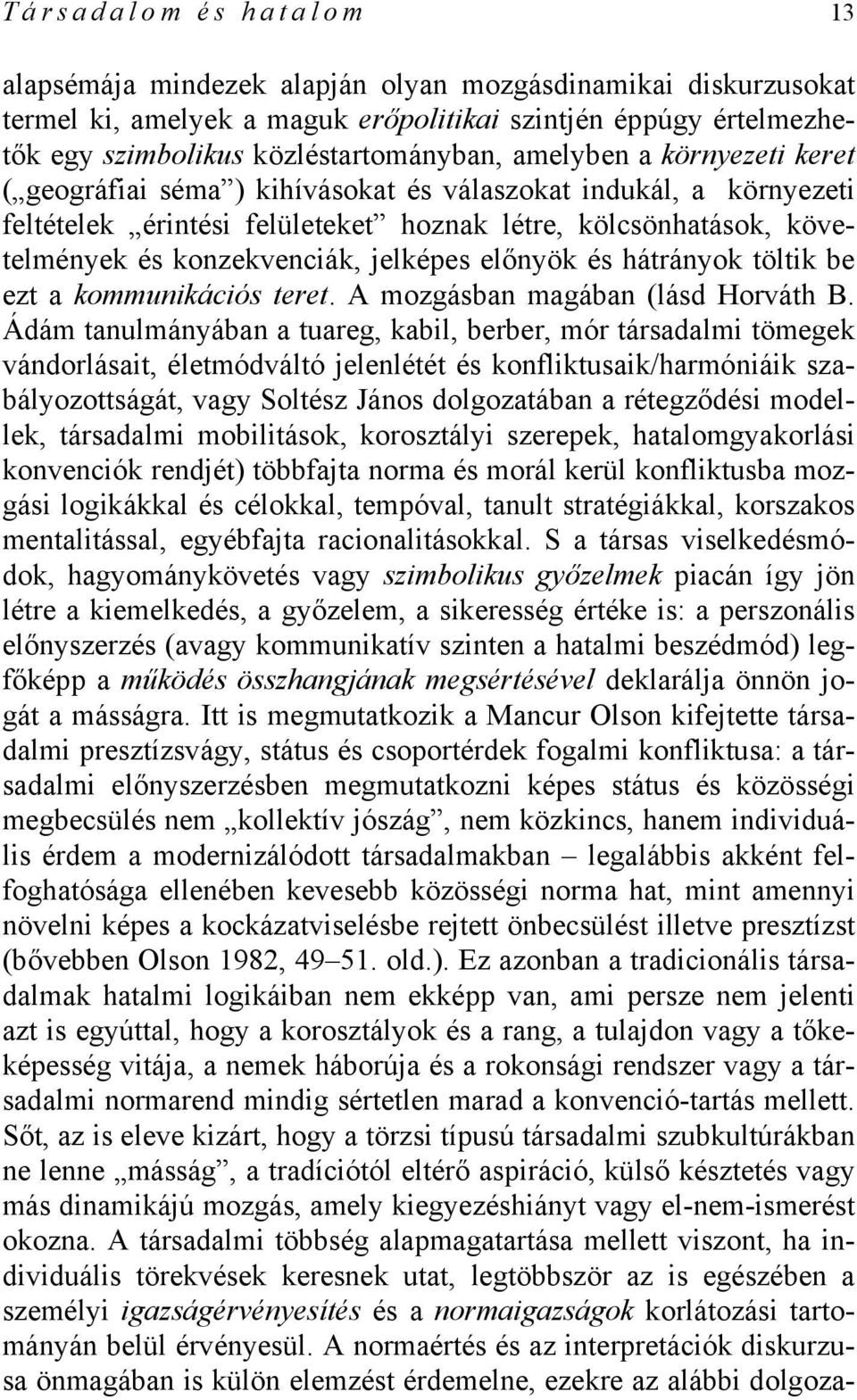 előnyök és hátrányok töltik be ezt a kommunikációs teret. A mozgásban magában (lásd Horváth B.