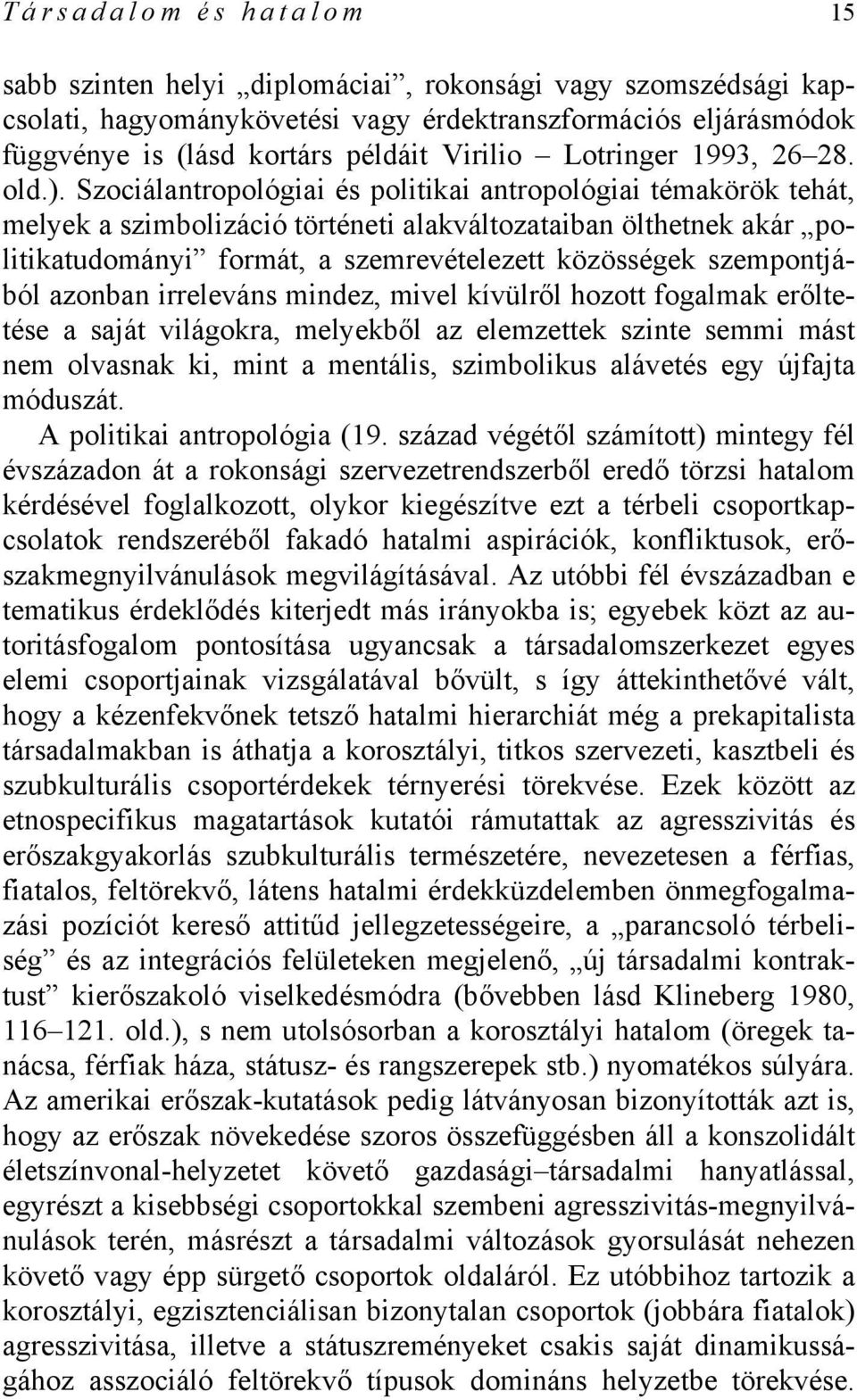 Szociálantropológiai és politikai antropológiai témakörök tehát, melyek a szimbolizáció történeti alakváltozataiban ölthetnek akár politikatudományi formát, a szemrevételezett közösségek