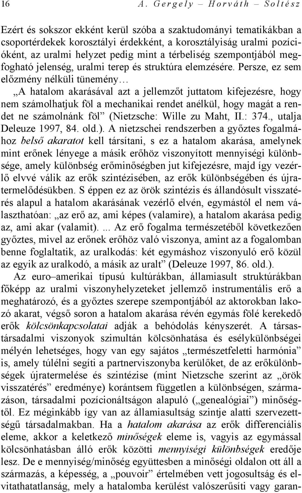 Persze, ez sem előzmény nélküli tünemény A hatalom akarásával azt a jellemzőt juttatom kifejezésre, hogy nem számolhatjuk föl a mechanikai rendet anélkül, hogy magát a rendet ne számolnánk föl