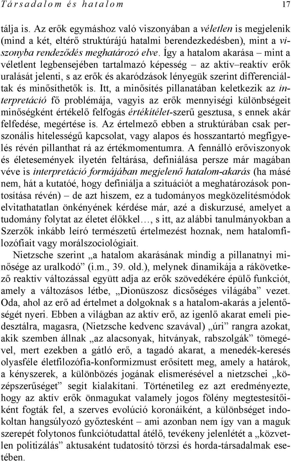 Itt, a minősítés pillanatában keletkezik az interpretáció fő problémája, vagyis az erők mennyiségi különbségeit minőségként értékelő felfogás értékítélet-szerű gesztusa, s ennek akár felfedése,