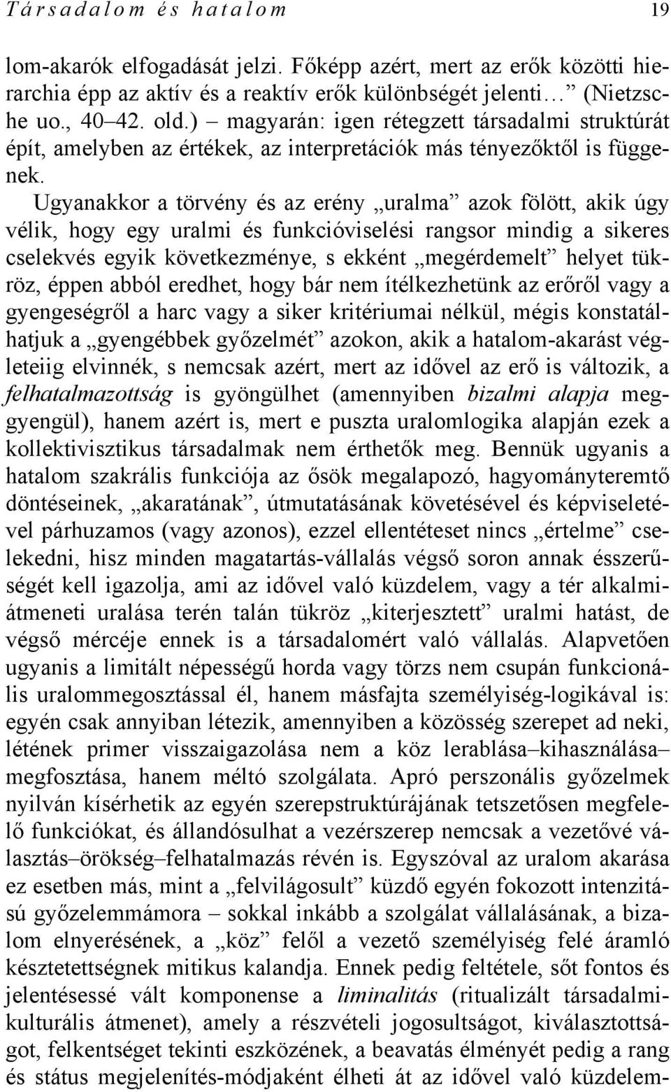 Ugyanakkor a törvény és az erény uralma azok fölött, akik úgy vélik, hogy egy uralmi és funkcióviselési rangsor mindig a sikeres cselekvés egyik következménye, s ekként megérdemelt helyet tükröz,