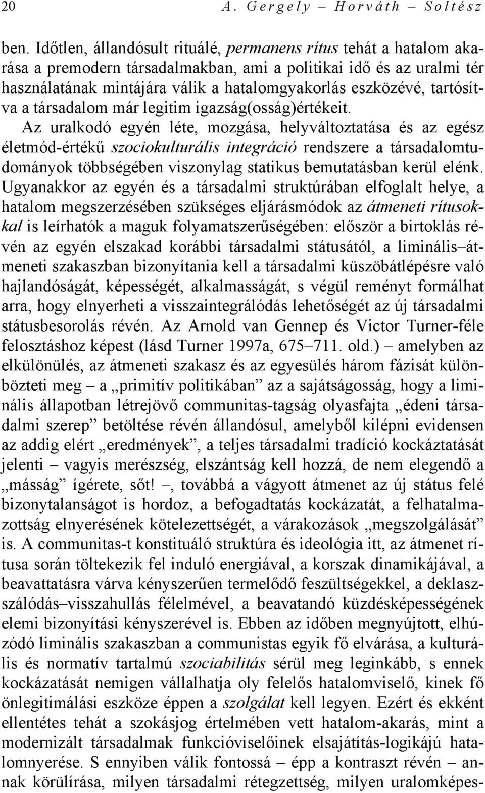 tartósítva a társadalom már legitim igazság(osság)értékeit.