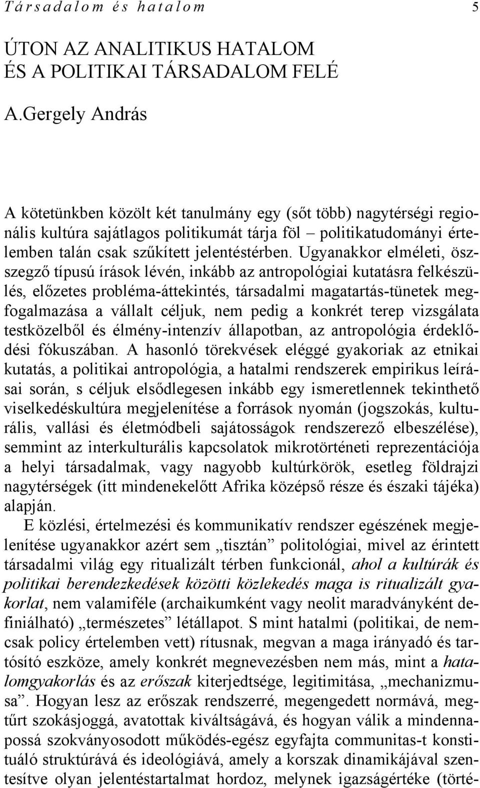 Ugyanakkor elméleti, öszszegző típusú írások lévén, inkább az antropológiai kutatásra felkészülés, előzetes probléma-áttekintés, társadalmi magatartás-tünetek megfogalmazása a vállalt céljuk, nem