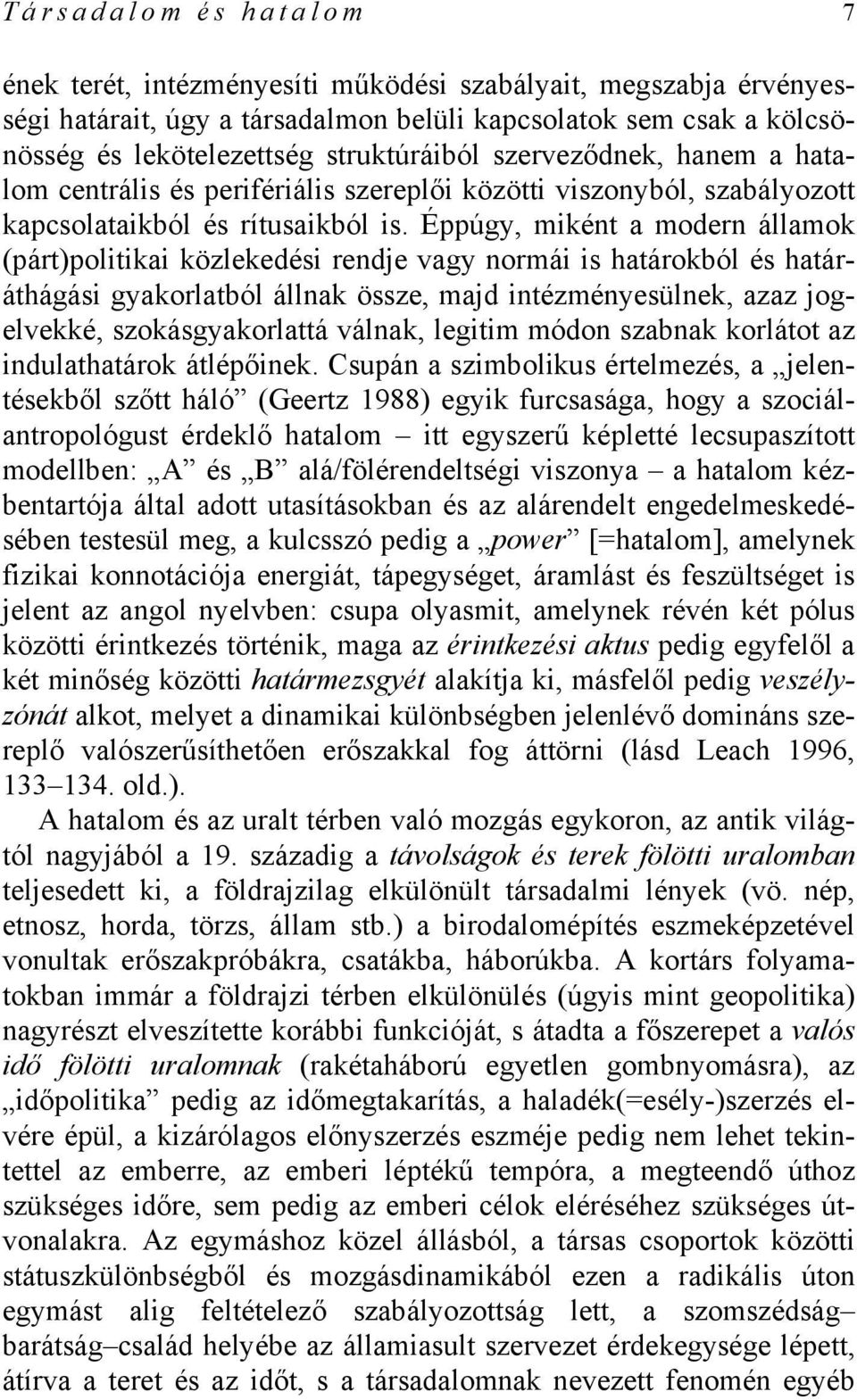 Éppúgy, miként a modern államok (párt)politikai közlekedési rendje vagy normái is határokból és határáthágási gyakorlatból állnak össze, majd intézményesülnek, azaz jogelvekké, szokásgyakorlattá