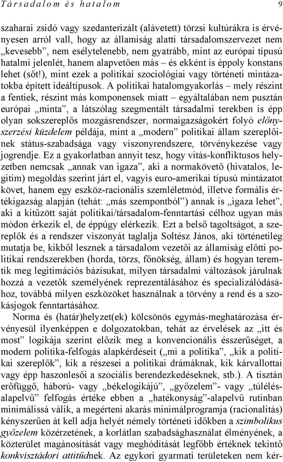 A politikai hatalomgyakorlás mely részint a fentiek, részint más komponensek miatt egyáltalában nem pusztán európai minta, a látszólag szegmentált társadalmi terekben is épp olyan sokszereplős