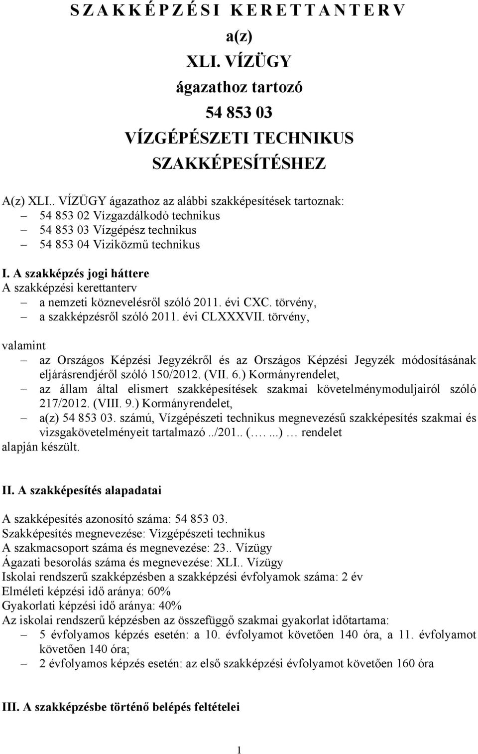 A szakképzés jogi háttere A szakképzési kerettanterv a nemzeti köznevelésről szóló 2011. évi CXC. törvény, a szakképzésről szóló 2011. évi CLXXXVII.