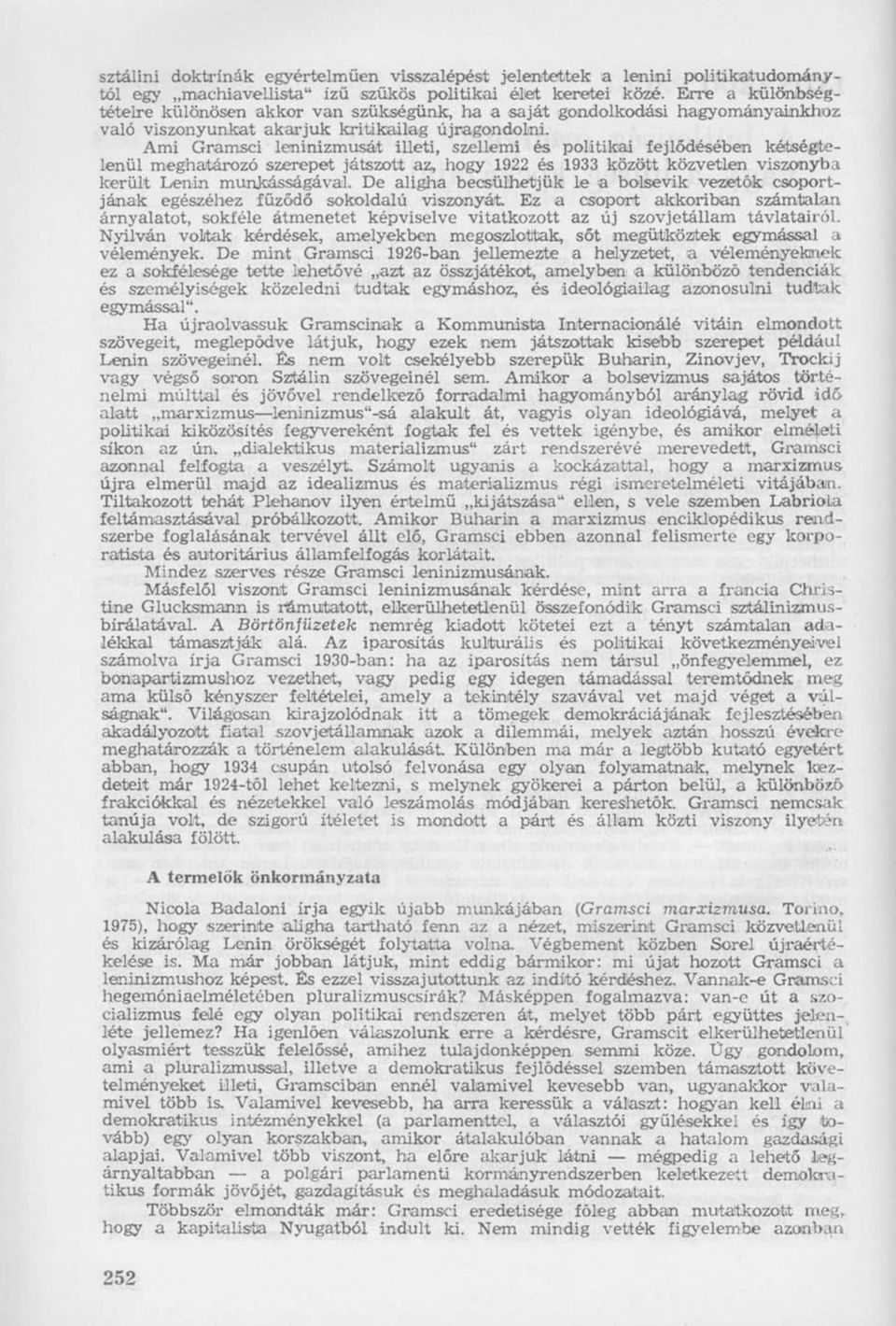Ami Gramsci leninizmusát illeti, szellemi és politikai fejlődésében kétségtelenül meghatározó szerepet játszott az, hogy 1922 és 1933 között közvetlen viszonyba került Lenin munkásságával.