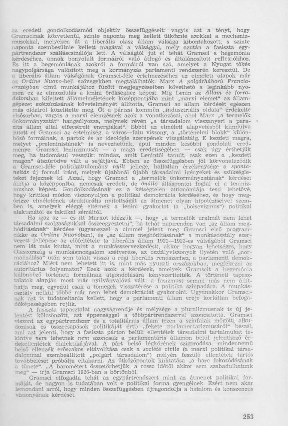 A válságtól jut el tehát Gramsci a hegemónia kérdéséhez, annak bonyolult formáiról való átfogó és általánosított reflexiókhoz.