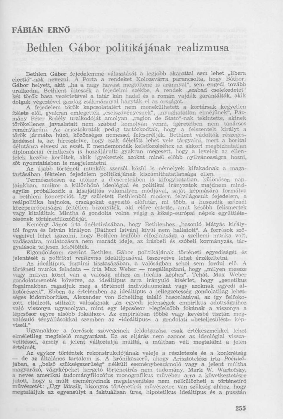 A rendek,,szabad cselekedetét" két török basa vezérletével a tatár kán hadai és a román vajdák garantálták, akik dolguk végeztével gazdag zsákmánnyal hagyták el az országot A fejedelem török