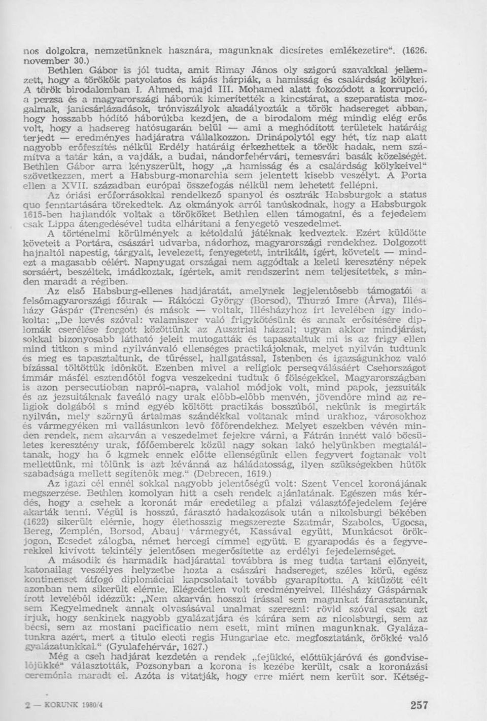 Mohamed alatt fokozódott a korrupció, a perzsa és a magyarországi háborúk kimerítették a kincstárat, a szeparatista mozgalmak, janicsárlázadások, trónviszályok akadályozták a török hadsereget abban,