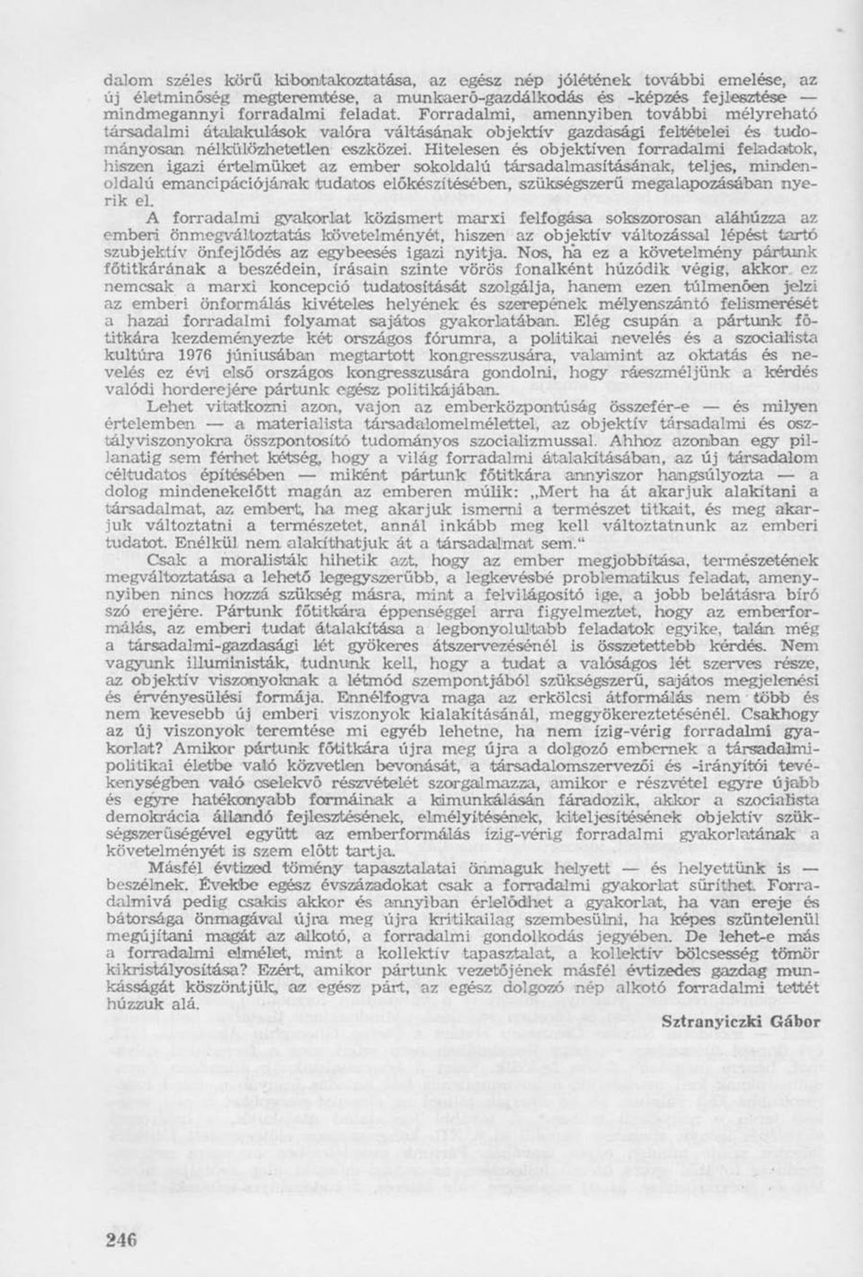Hitelesen és objektíven forradalmi feladatok, hiszen igazi értelmüket az ember sokoldalú társadalmasításának, teljes, mindenoldalú emancipációjának tudatos előkészítésében, szükségszerű