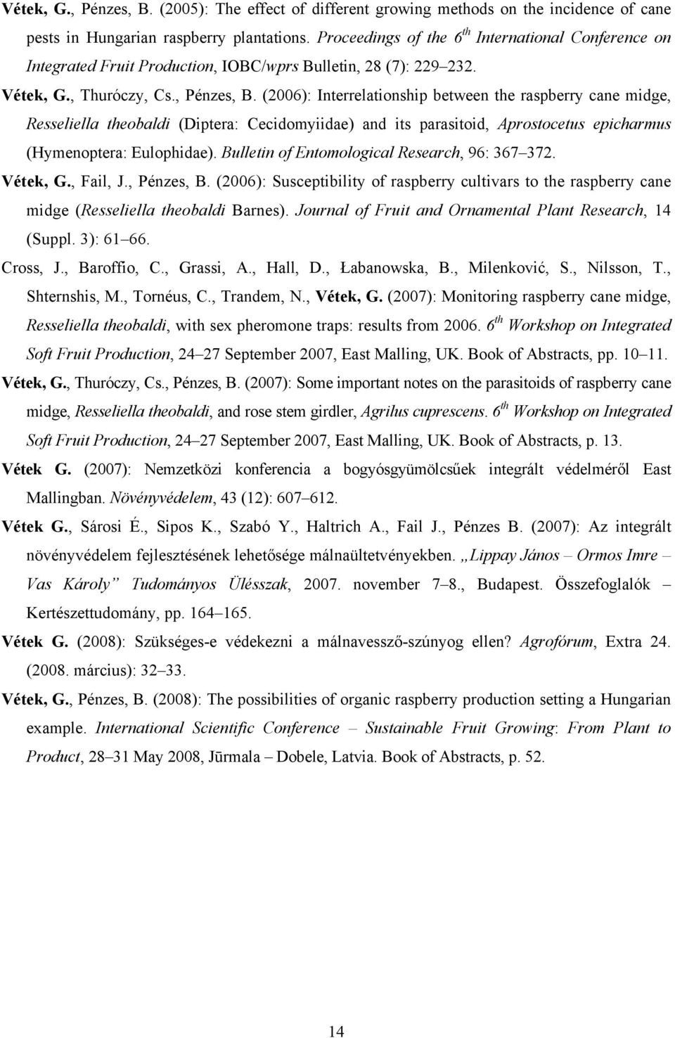 (2006): Interrelationship between the raspberry cane midge, Resseliella theobaldi (Diptera: Cecidomyiidae) and its parasitoid, Aprostocetus epicharmus (Hymenoptera: Eulophidae).