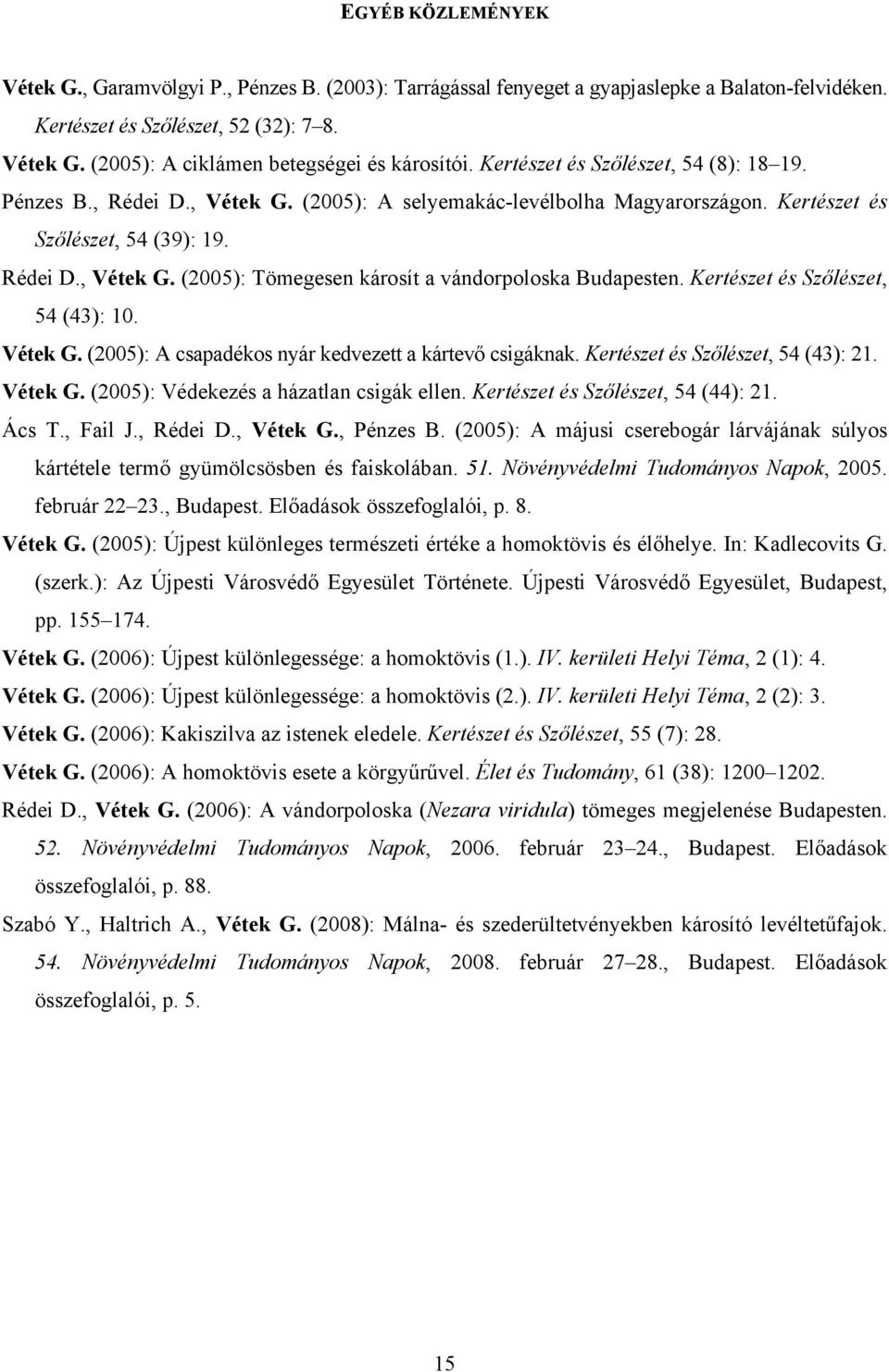 Kertészet és Szőlészet, 54 (43): 10. Vétek G. (2005): A csapadékos nyár kedvezett a kártevő csigáknak. Kertészet és Szőlészet, 54 (43): 21. Vétek G. (2005): Védekezés a házatlan csigák ellen.