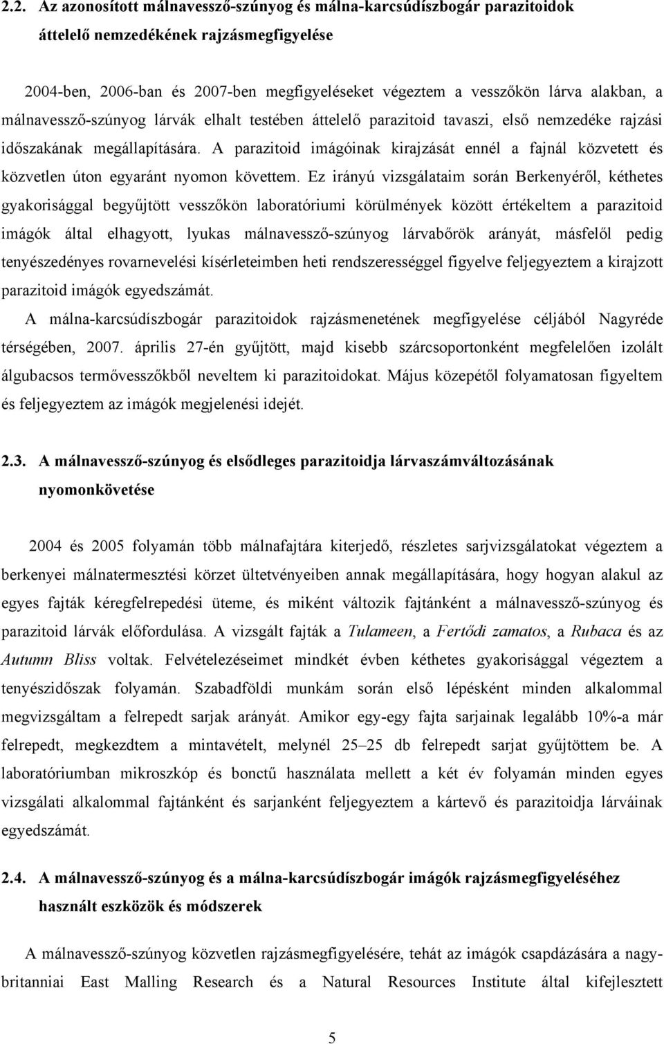 A parazitoid imágóinak kirajzását ennél a fajnál közvetett és közvetlen úton egyaránt nyomon követtem.