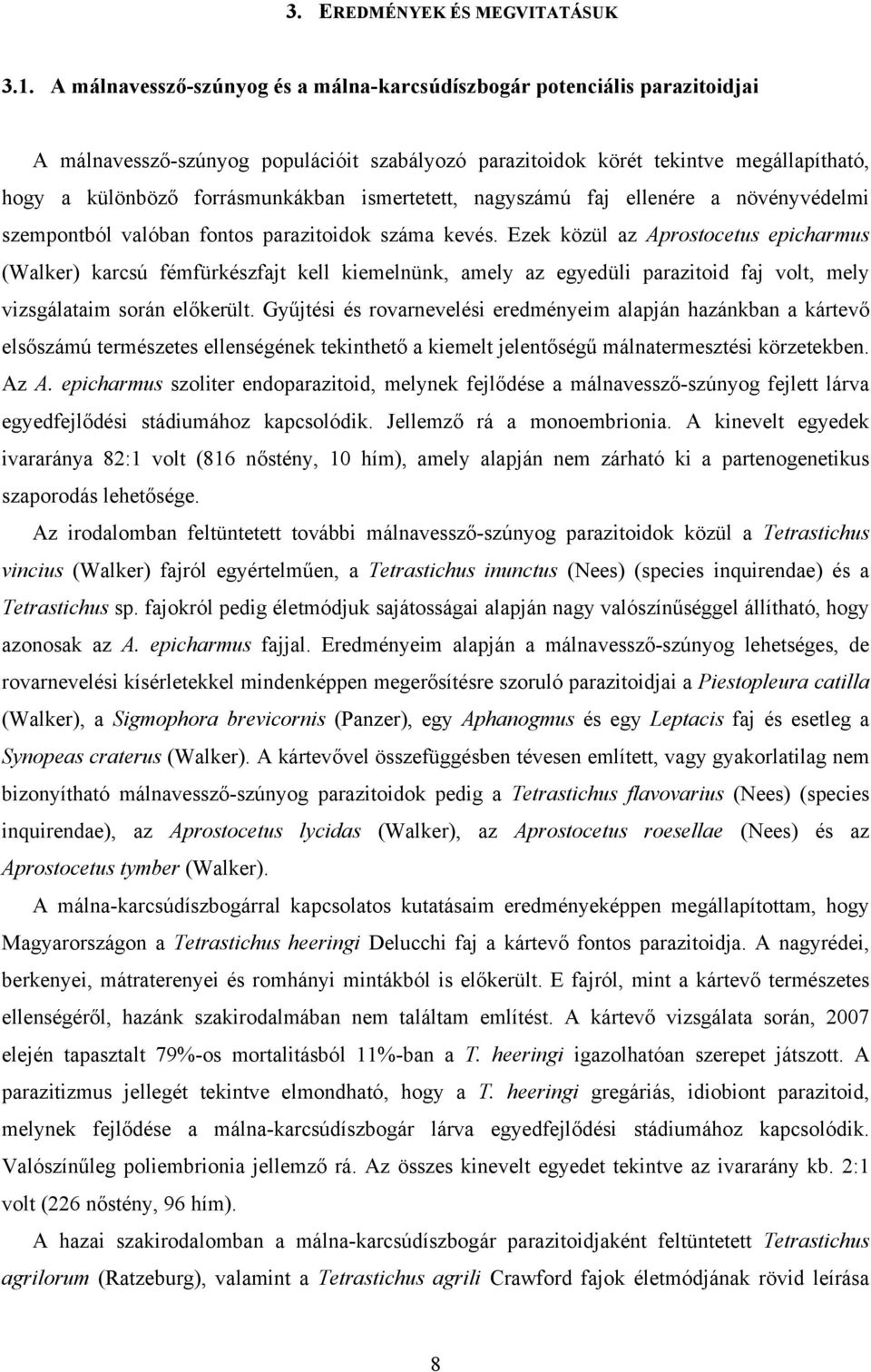 ismertetett, nagyszámú faj ellenére a növényvédelmi szempontból valóban fontos parazitoidok száma kevés.
