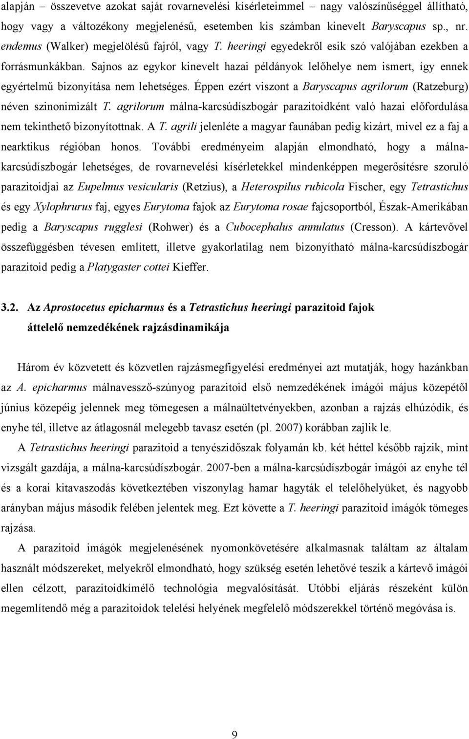 Sajnos az egykor kinevelt hazai példányok lelőhelye nem ismert, így ennek egyértelmű bizonyítása nem lehetséges. Éppen ezért viszont a Baryscapus agrilorum (Ratzeburg) néven szinonimizált T.