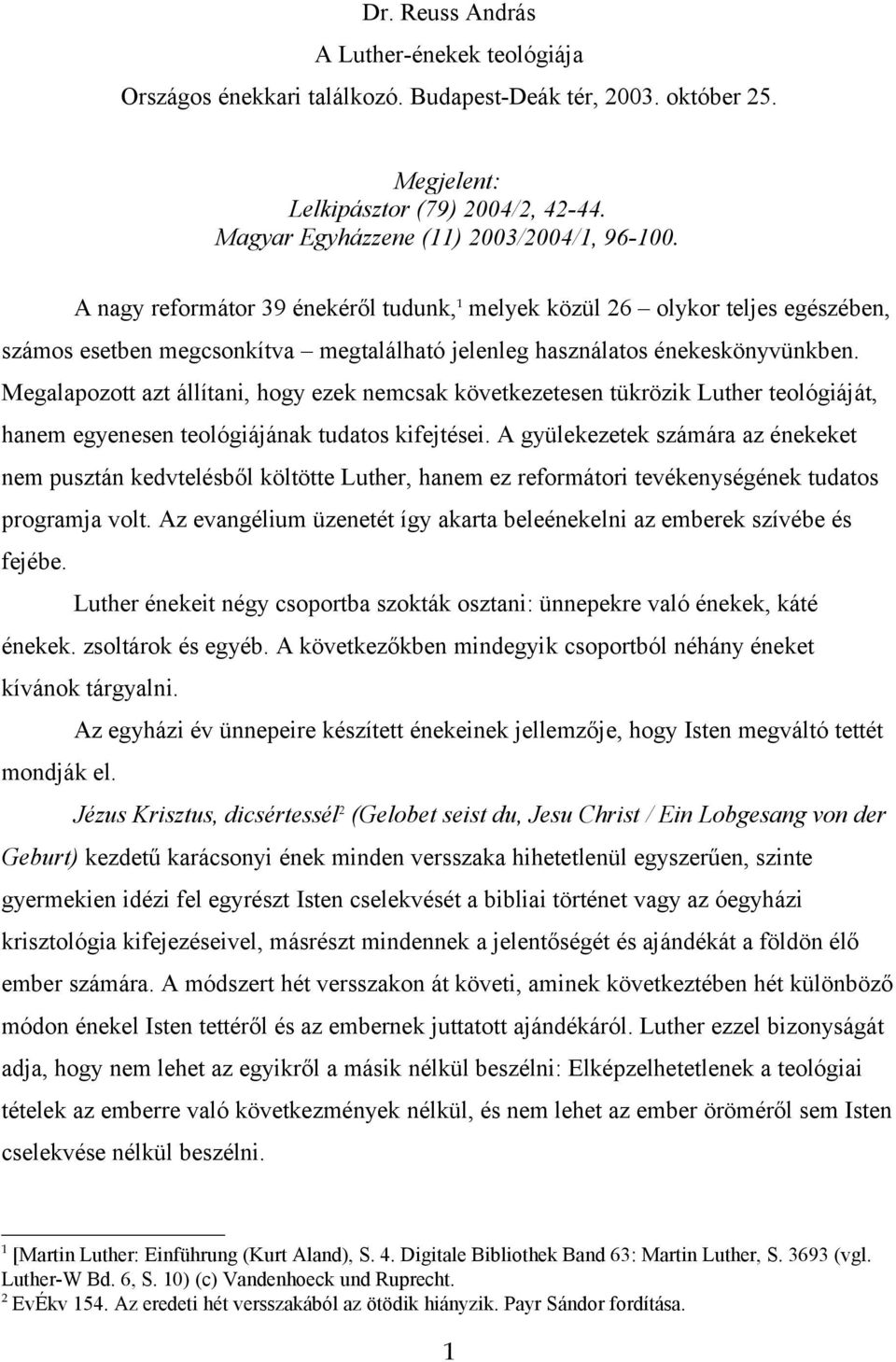 Megalapozott azt állítani, hogy ezek nemcsak következetesen tükrözik Luther teológiáját, hanem egyenesen teológiájának tudatos kifejtései.