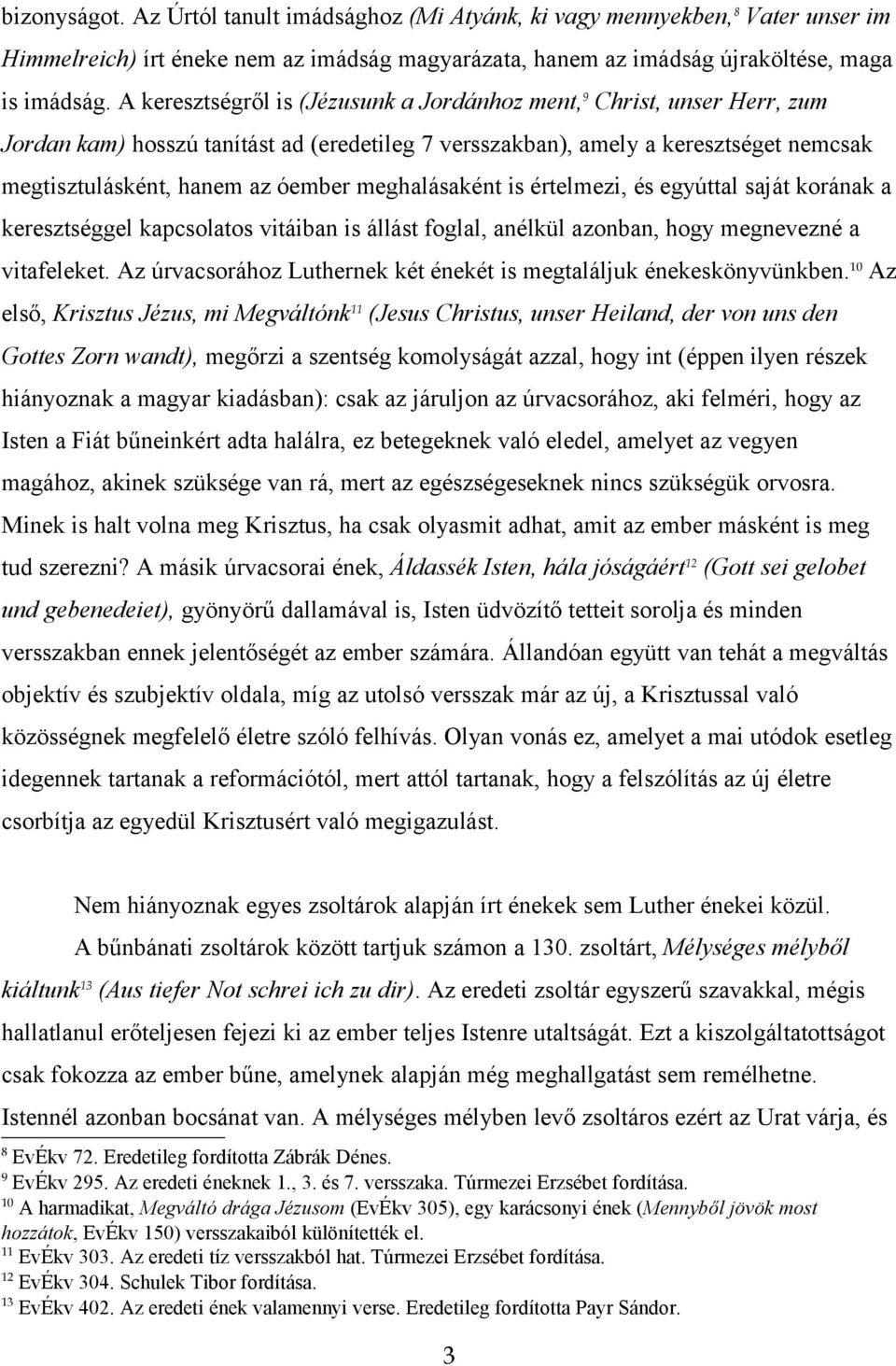 meghalásaként is értelmezi, és egyúttal saját korának a keresztséggel kapcsolatos vitáiban is állást foglal, anélkül azonban, hogy megnevezné a vitafeleket.