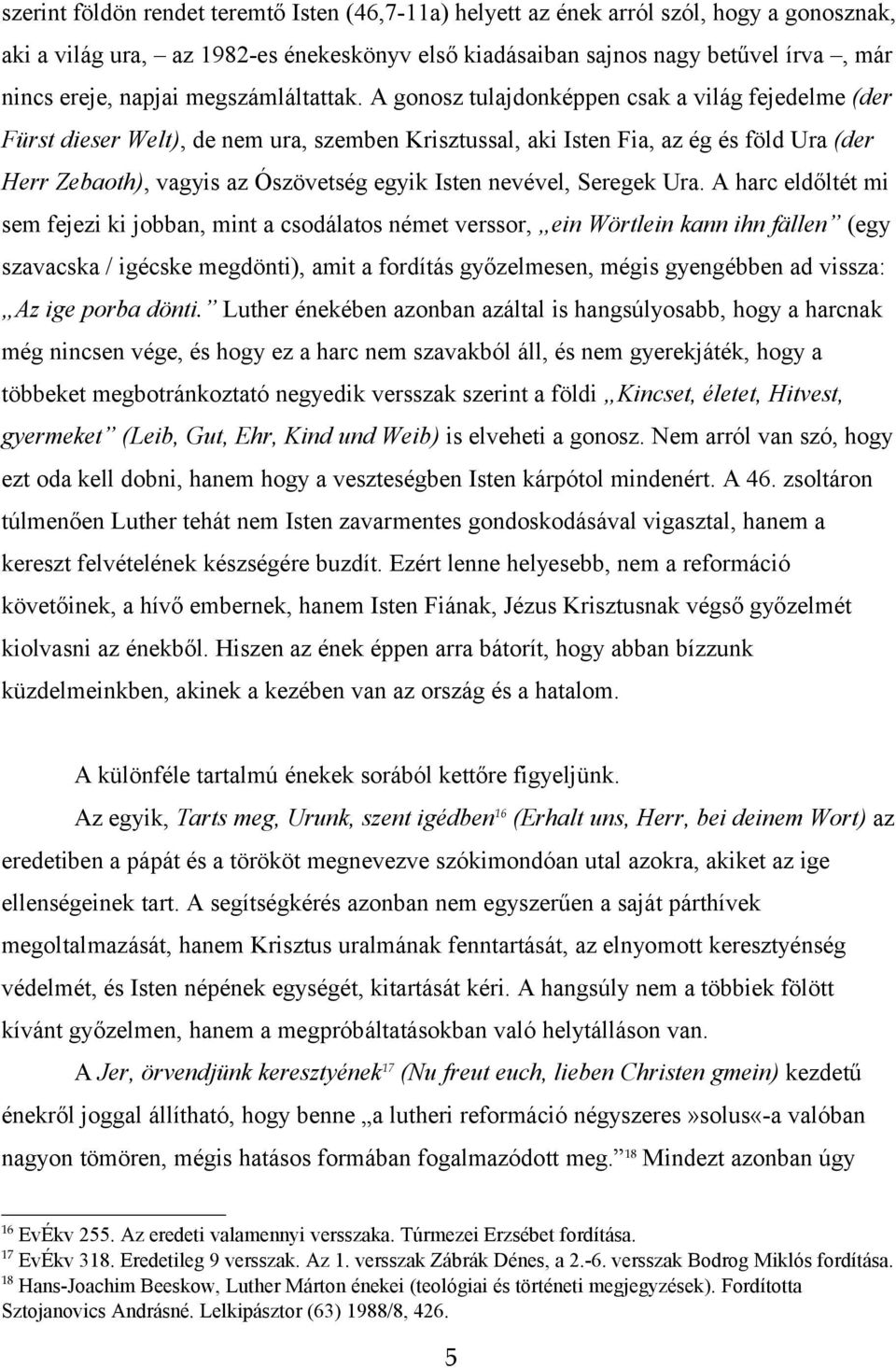 A gonosz tulajdonképpen csak a világ fejedelme (der Fürst dieser Welt), de nem ura, szemben Krisztussal, aki Isten Fia, az ég és föld Ura (der Herr Zebaoth), vagyis az Ószövetség egyik Isten nevével,