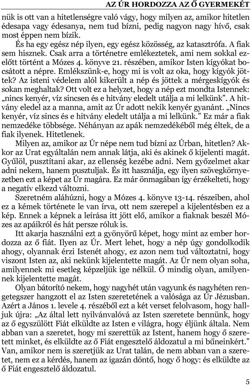 részében, amikor Isten kígyókat bocsátott a népre. Emlékszünk-e, hogy mi is volt az oka, hogy kígyók jöttek? Az isteni védelem alól kikerült a nép és jöttek a mérgeskígyók és sokan meghaltak?