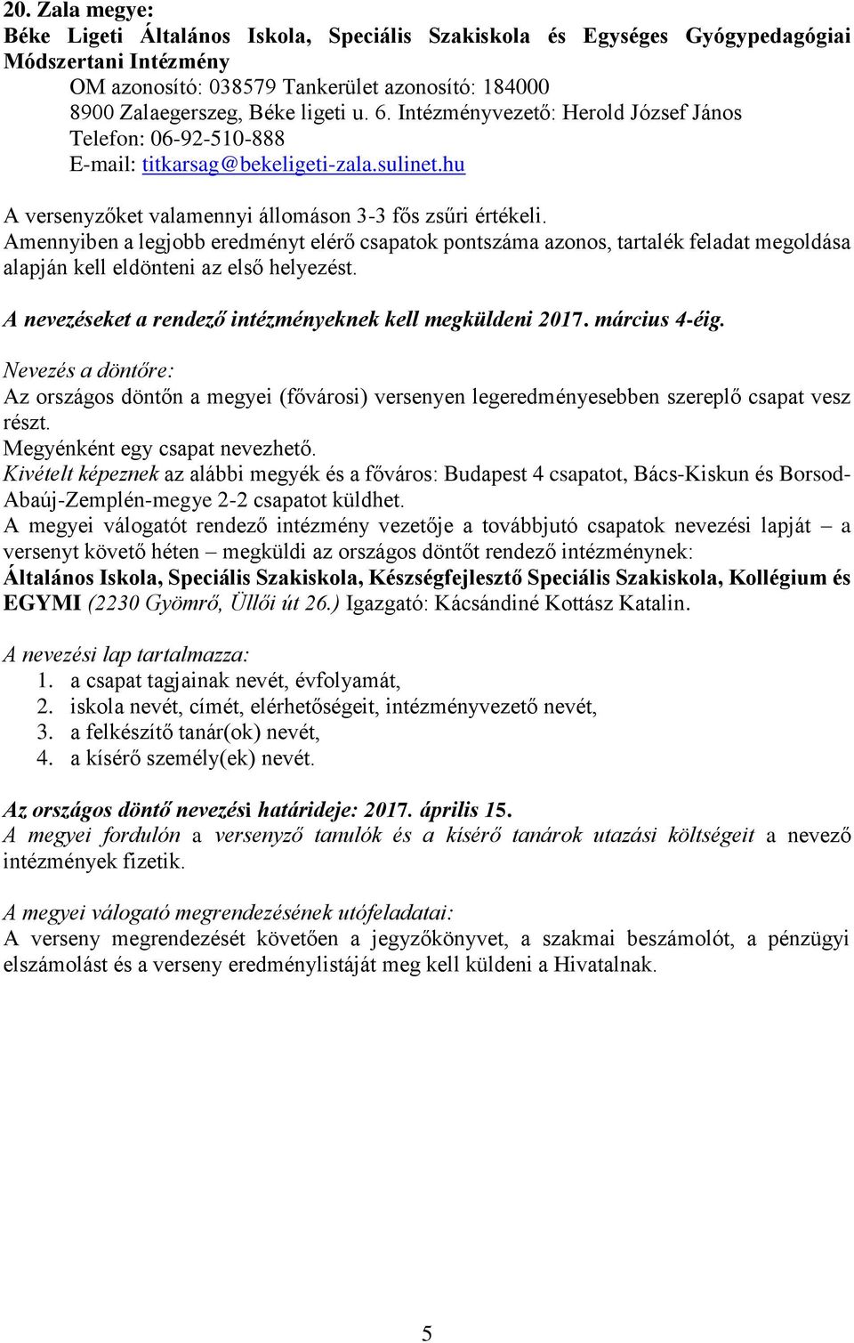 Amennyiben a legjobb eredményt elérő csapatok pontszáma azonos, tartalék feladat megoldása alapján kell eldönteni az első helyezést. A nevezéseket a rendező intézményeknek kell megküldeni 2017.