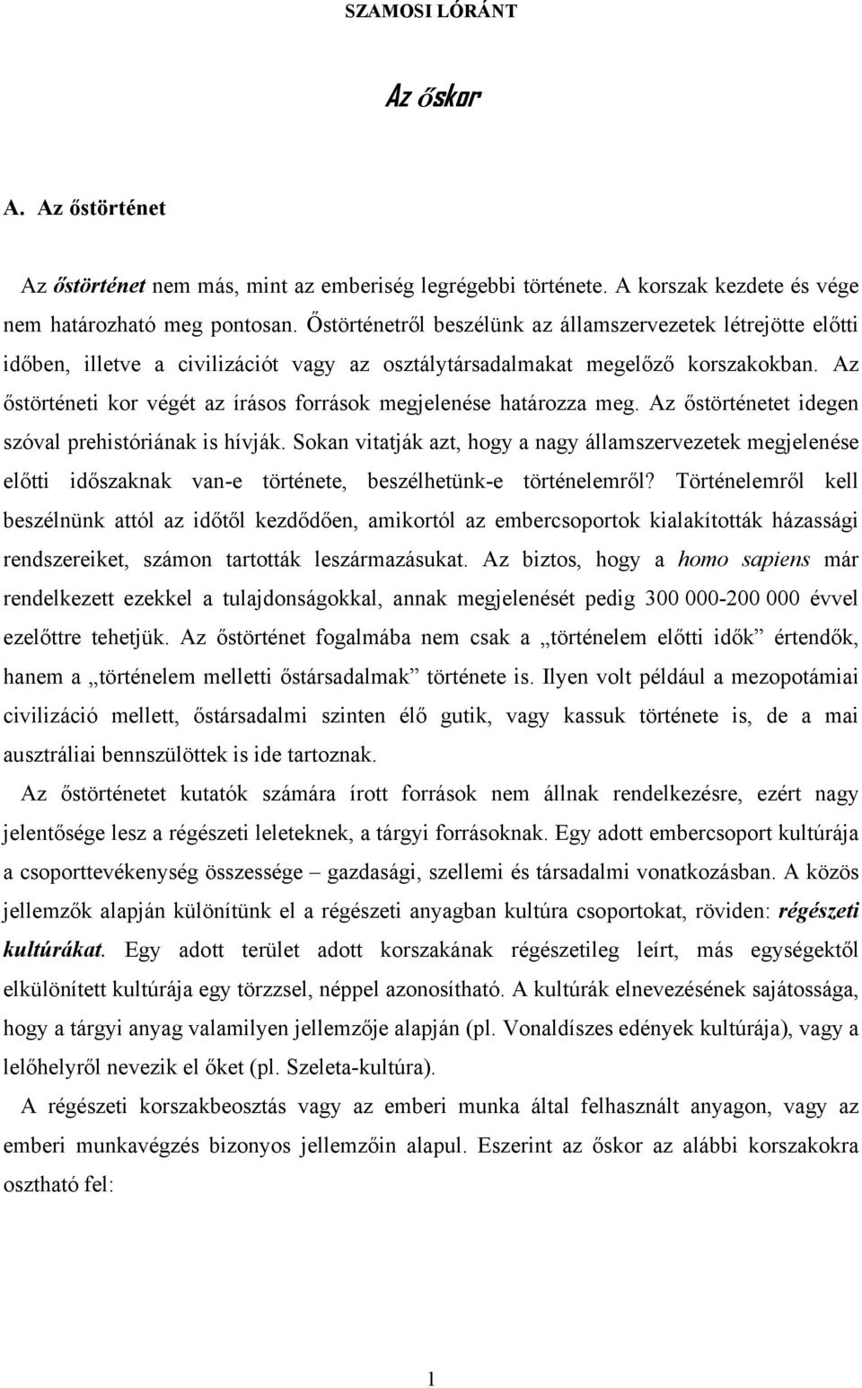 Az őstörténeti kor végét az írásos források megjelenése határozza meg. Az őstörténetet idegen szóval prehistóriának is hívják.