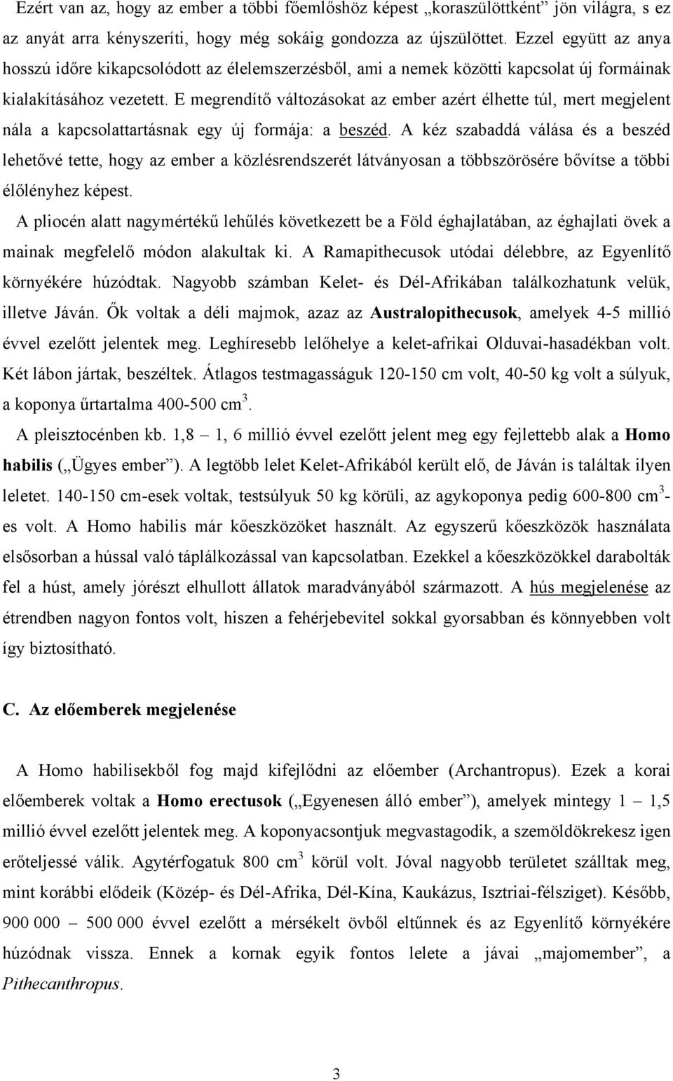 E megrendítő változásokat az ember azért élhette túl, mert megjelent nála a kapcsolattartásnak egy új formája: a beszéd.