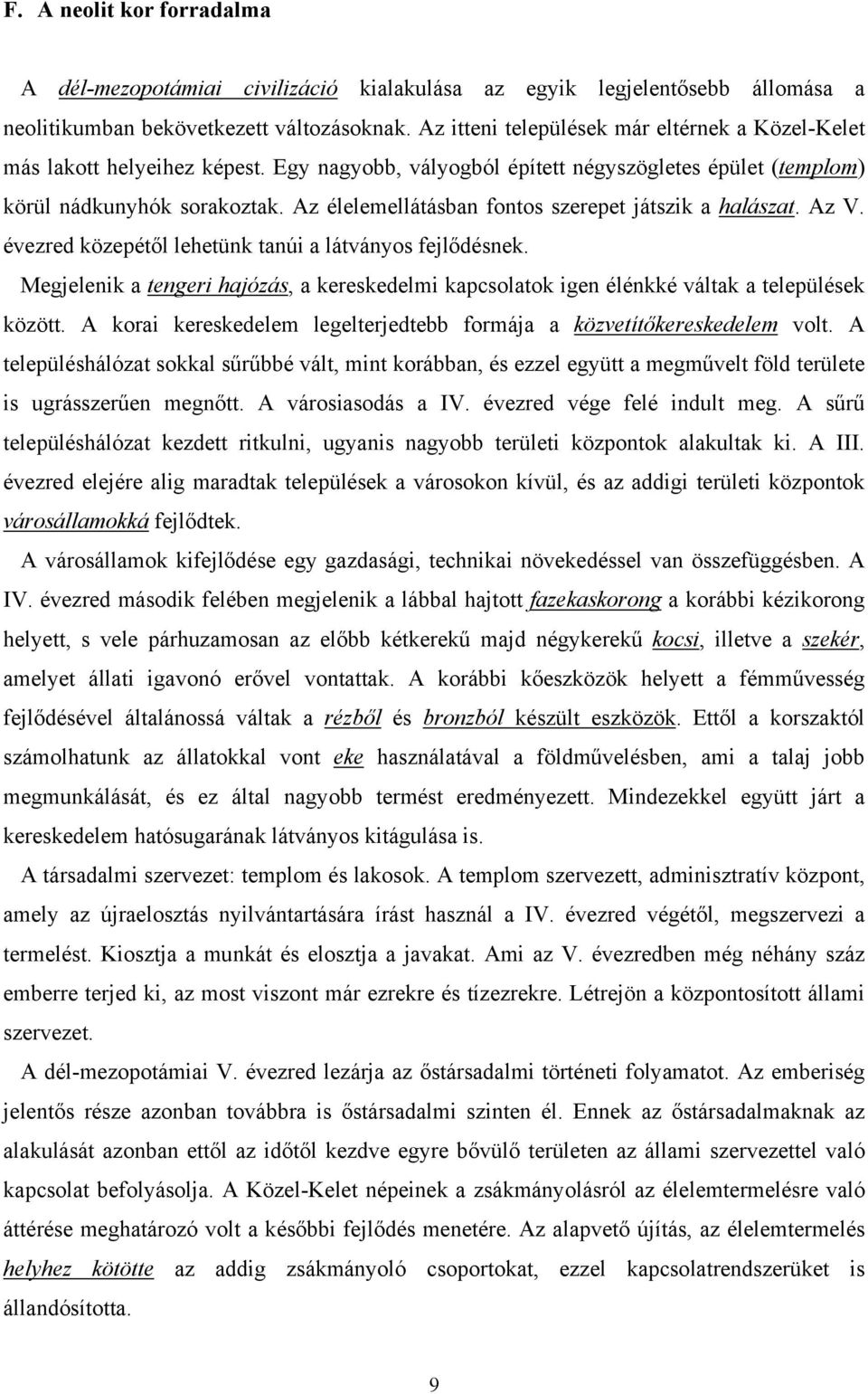 Az élelemellátásban fontos szerepet játszik a halászat. Az V. évezred közepétől lehetünk tanúi a látványos fejlődésnek.