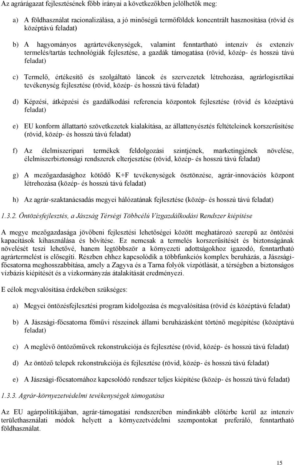 és szervezetek létrehozása, agrárlogisztikai tevékenység fejlesztése (rövid, közép- és d) Képzési, átképzési és gazdálkodási referencia központok fejlesztése (rövid és középtávú e) EU konform