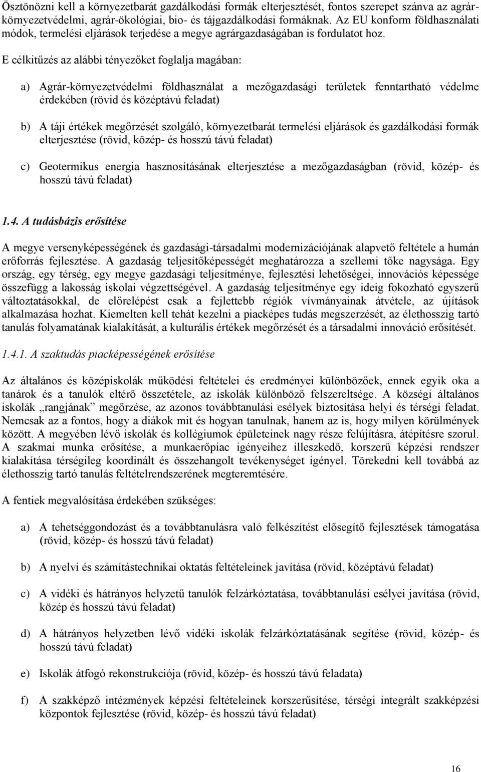 E célkitűzés az alábbi tényezőket foglalja magában: a) Agrár-környezetvédelmi földhasználat a mezőgazdasági területek fenntartható védelme érdekében (rövid és középtávú b) A táji értékek megőrzését