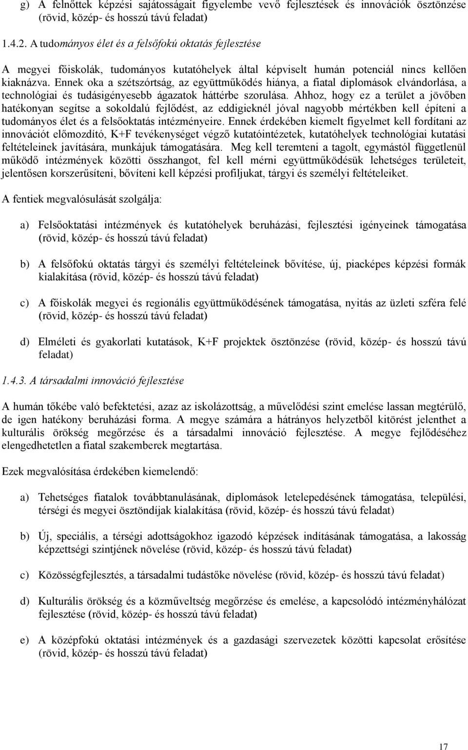 Ennek oka a szétszórtság, az együttműködés hiánya, a fiatal diplomások elvándorlása, a technológiai és tudásigényesebb ágazatok háttérbe szorulása.