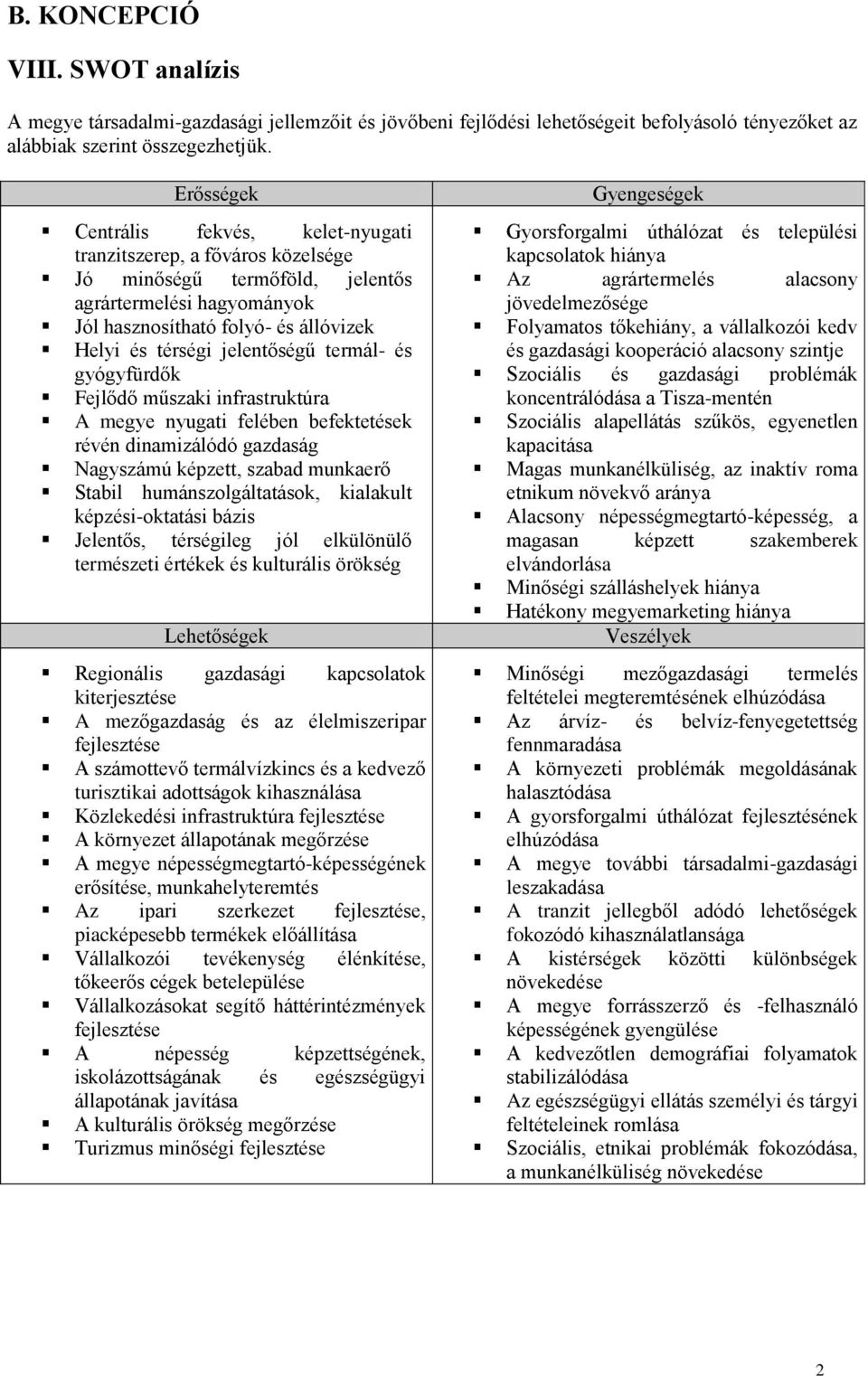 jelentőségű termál- és gyógyfürdők Fejlődő műszaki infrastruktúra A megye nyugati felében befektetések révén dinamizálódó gazdaság Nagyszámú képzett, szabad munkaerő Stabil humánszolgáltatások,