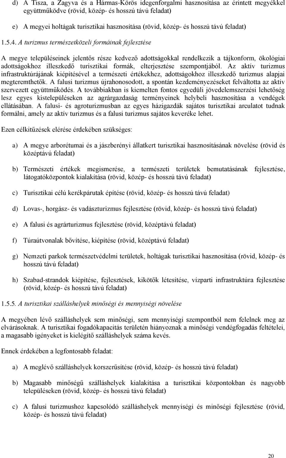 elterjesztése szempontjából. Az aktív turizmus infrastruktúrájának kiépítésével a természeti értékekhez, adottságokhoz illeszkedő turizmus alapjai megteremthetők.