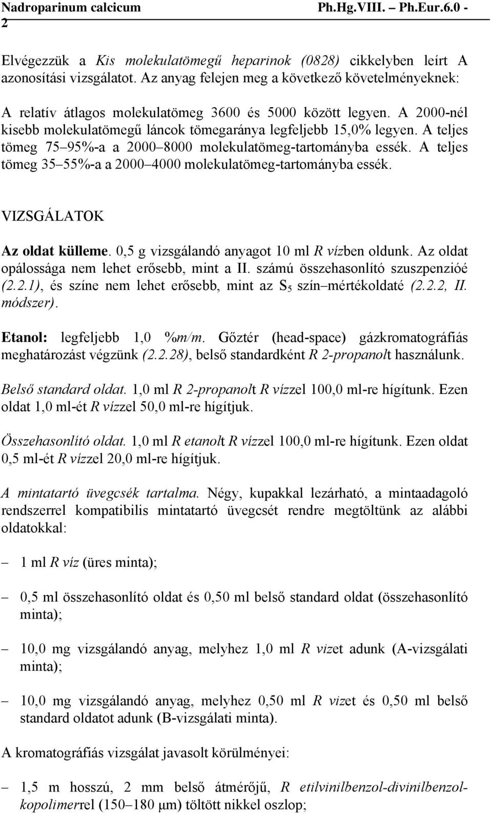 A teljes tömeg 75 95%-a a 2000 8000 molekulatömeg-tartományba essék. A teljes tömeg 35 55%-a a 2000 4000 molekulatömeg-tartományba essék. VIZSGÁLATOK Az oldat külleme.