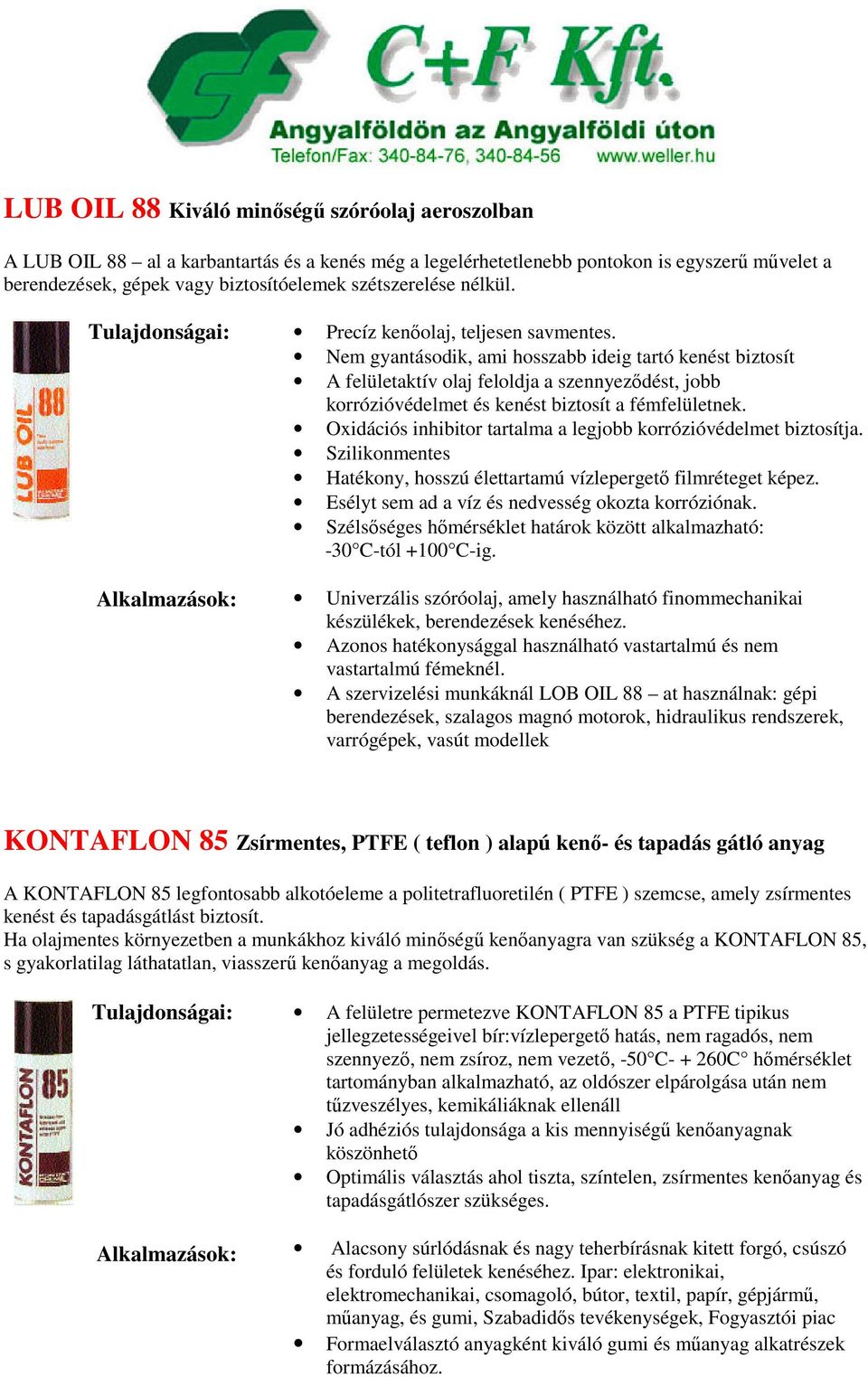 Nem gyantásodik, ami hosszabb ideig tartó kenést biztosít A felületaktív olaj feloldja a szennyeződést, jobb korrózióvédelmet és kenést biztosít a fémfelületnek.